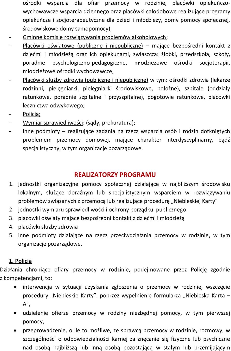 młodzieżą oraz ich opiekunami, zwłaszcza: żłobki, przedszkola, szkoły, poradnie psychologiczno-pedagogiczne, młodzieżowe ośrodki socjoterapii, młodzieżowe ośrodki wychowawcze; - Placówki służby