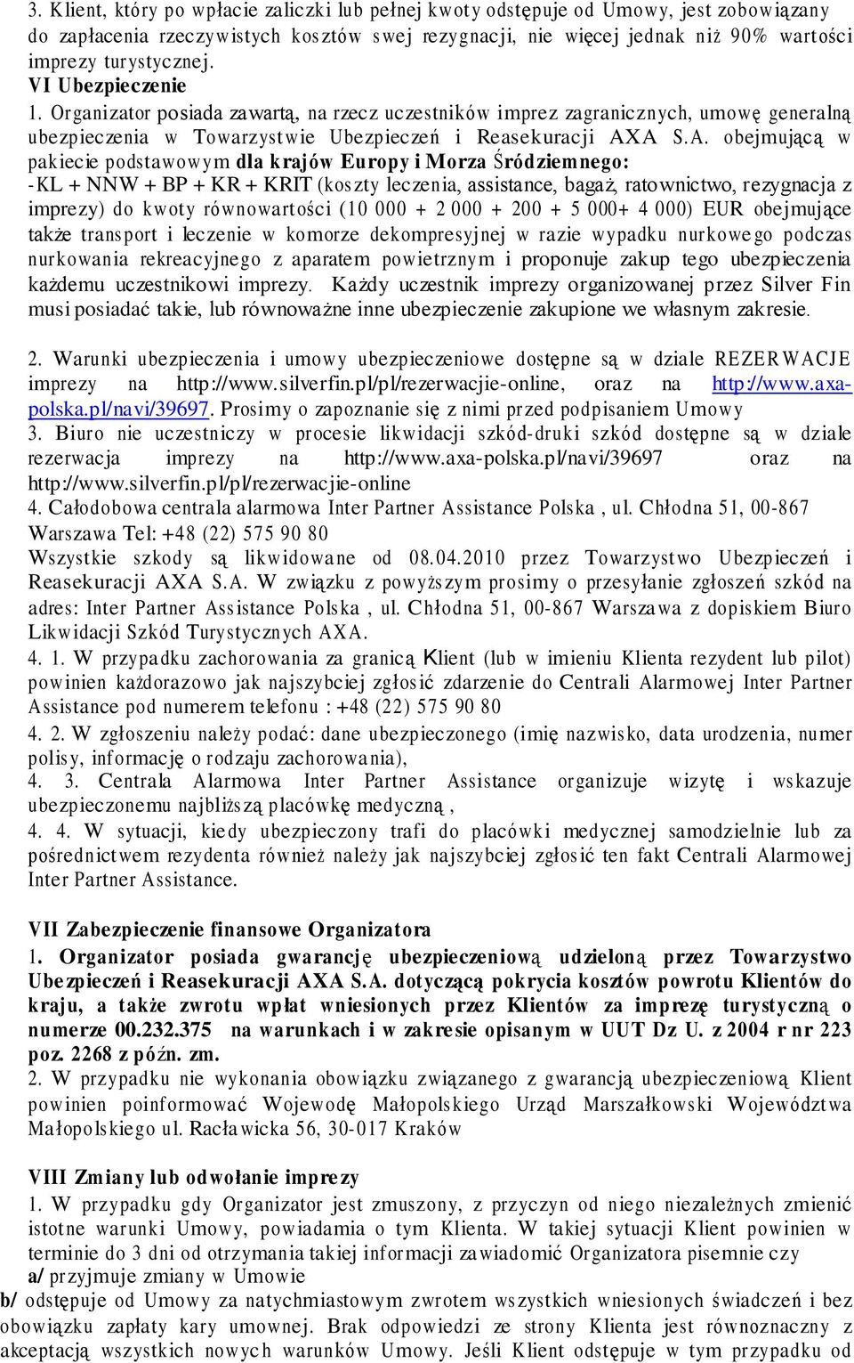 A S.A. obejmującą w pakiecie podstawowym dla krajów Europy i Morza Śródziemnego: -KL + NNW + BP + KR + KRIT (koszty leczenia, assistance, bagaż, ratownictwo, rezygnacja z imprezy) do kwoty