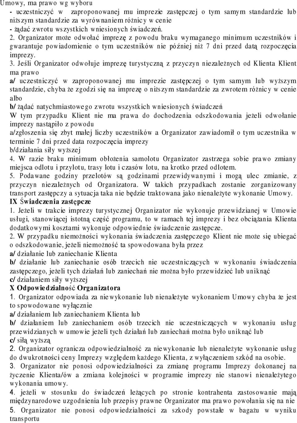 Jeśli Organizator odwołuje imprezę turystyczną z przyczyn niezależnych od Klienta Klient ma prawo a/ uczestniczyć w zaproponowanej mu imprezie zastępczej o tym samym lub wyższym standardzie, chyba że