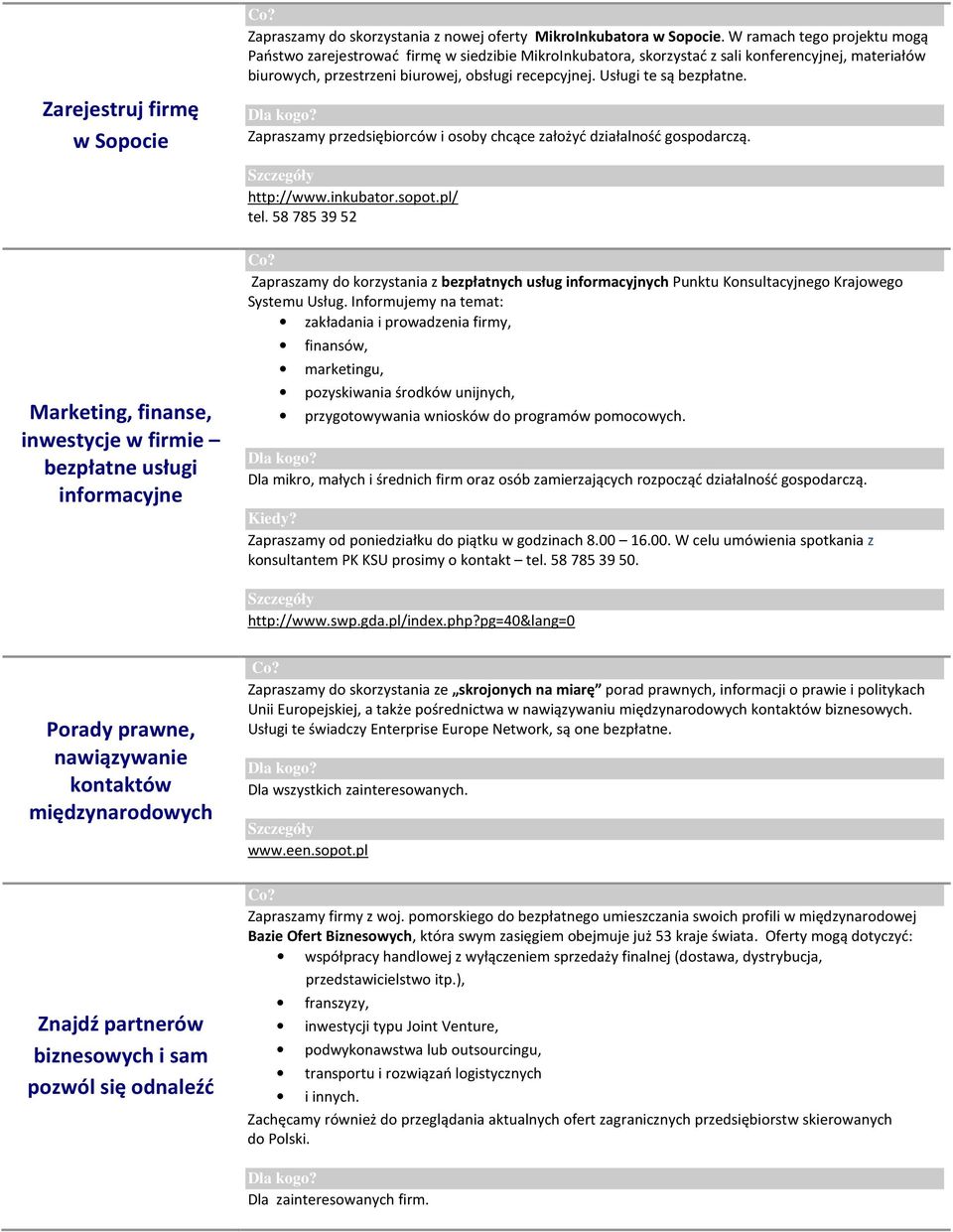 Usługi te są bezpłatne. Zarejestruj firmę w Sopocie Zapraszamy przedsiębiorców i osoby chcące założyć działalność gospodarczą. http://www.inkubator.sopot.pl/ tel.
