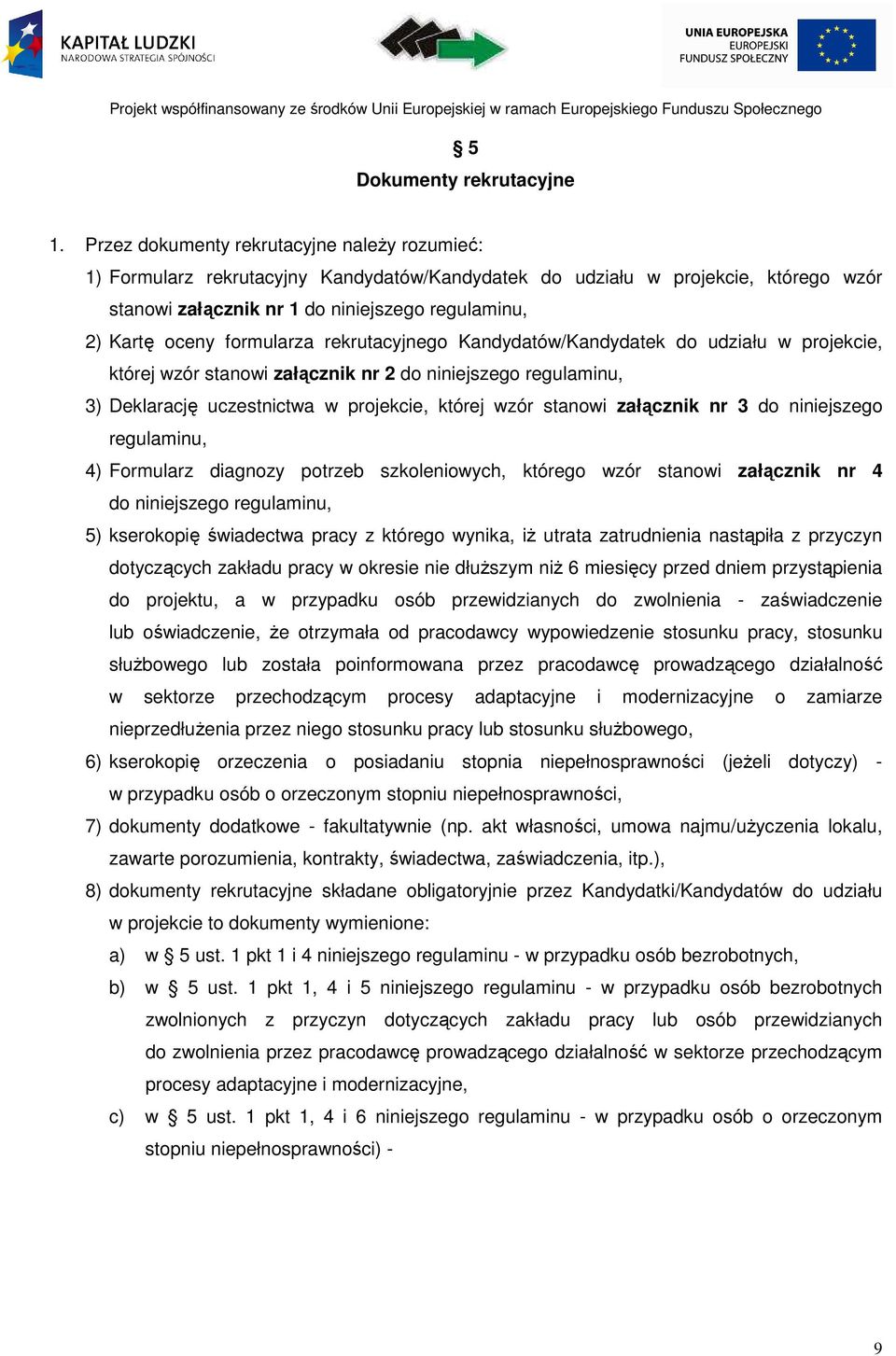 formularza rekrutacyjnego Kandydatów/Kandydatek do udziału w projekcie, której wzór stanowi załącznik nr 2 do niniejszego regulaminu, 3) Deklarację uczestnictwa w projekcie, której wzór stanowi