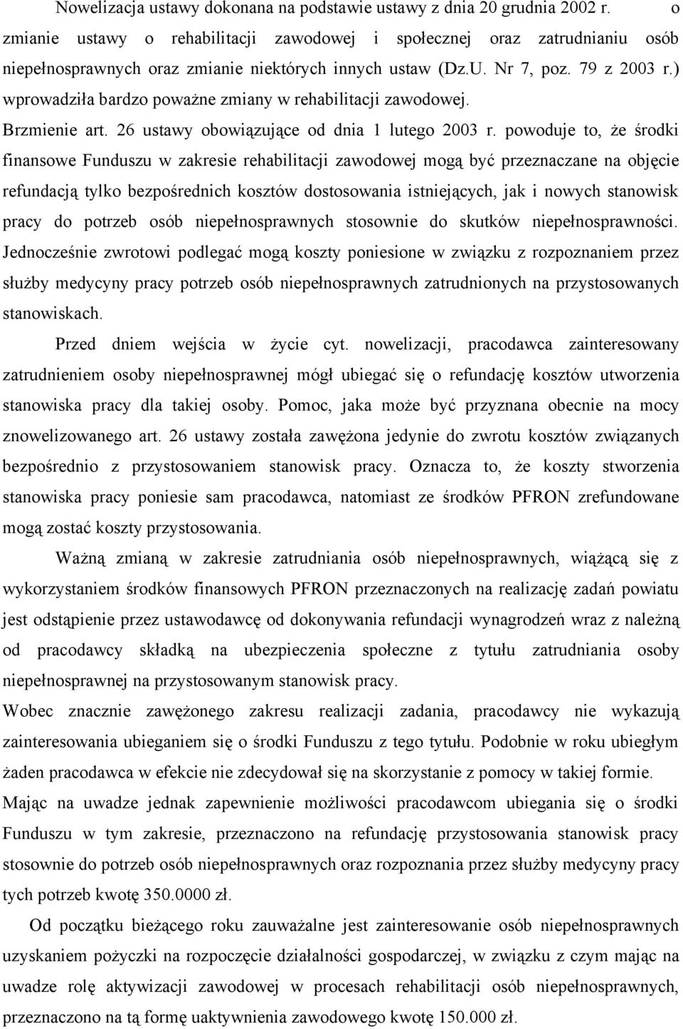 ) wprowadziła bardzo poważne zmiany w rehabilitacji zawodowej. Brzmienie art. 26 ustawy obowiązujące od dnia 1 lutego 2003 r.