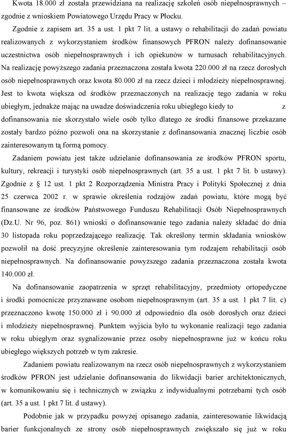 rehabilitacyjnych. Na realizację powyższego zadania przeznaczona została kwota 220.000 zł na rzecz dorosłych osób niepełnosprawnych oraz kwota 80.000 zł na rzecz dzieci i młodzieży niepełnosprawnej.