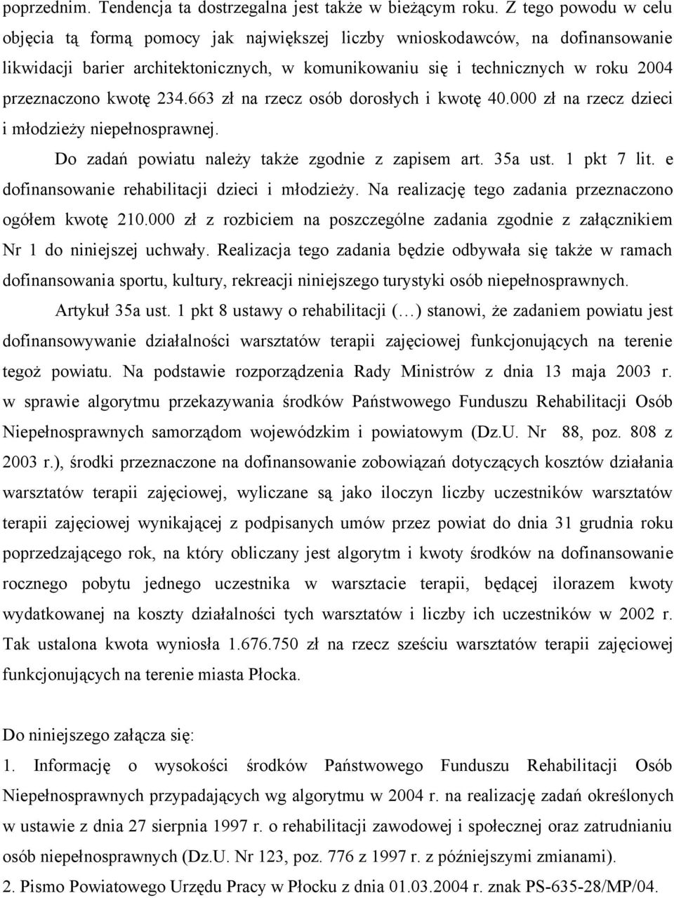 kwotę 234.663 zł na rzecz osób dorosłych i kwotę 40.000 zł na rzecz dzieci i młodzieży niepełnosprawnej. Do zadań powiatu należy także zgodnie z zapisem art. 35a ust. 1 pkt 7 lit.