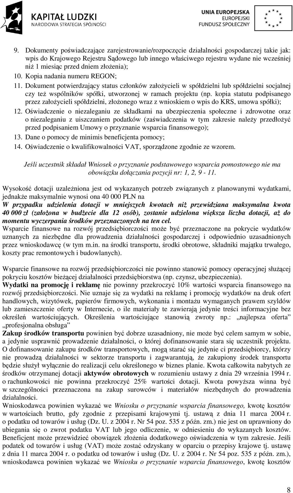 Dokument potwierdzający status członków załoŝycieli w spółdzielni lub spółdzielni socjalnej czy teŝ wspólników spółki, utworzonej w ramach projektu (np.