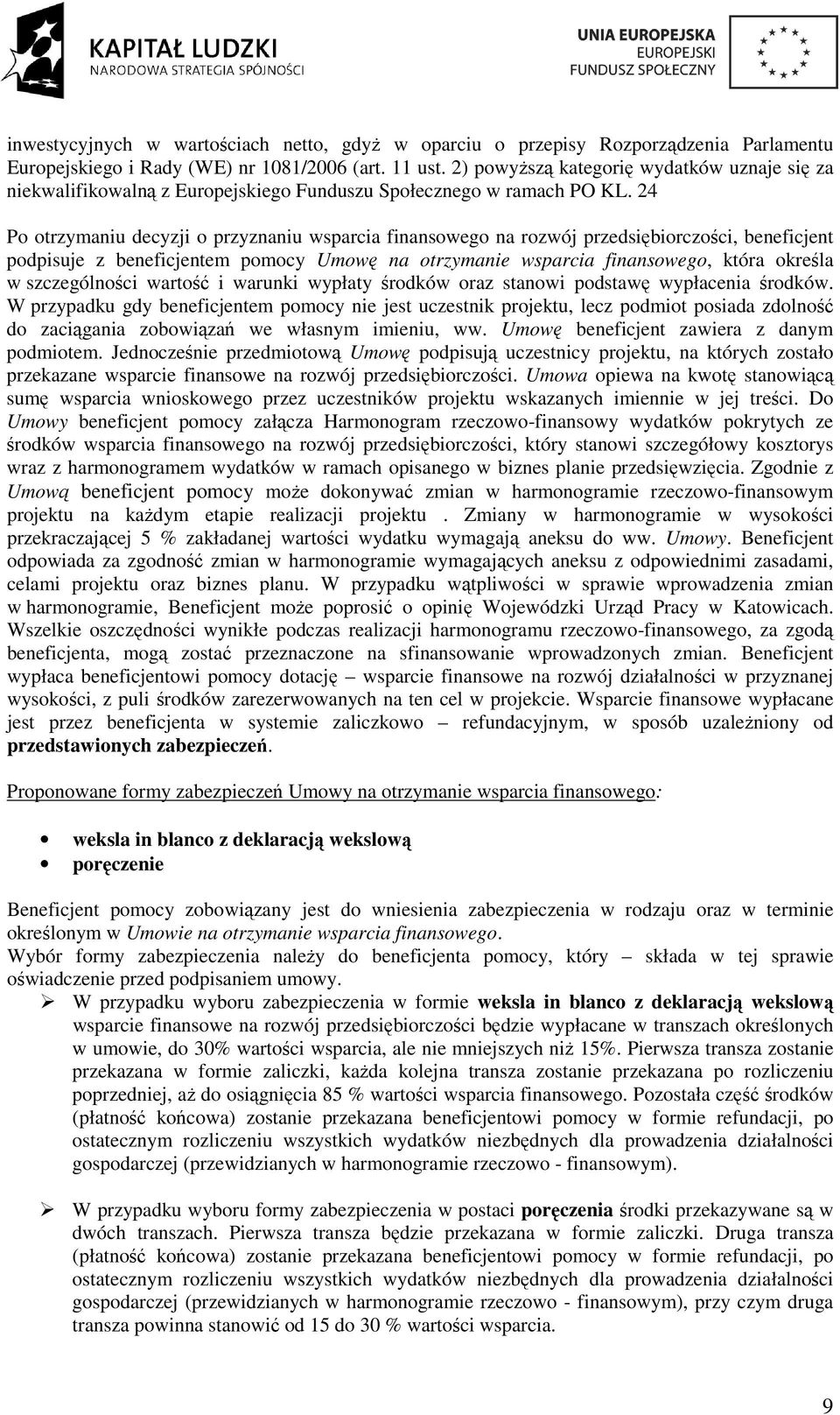 24 Po otrzymaniu decyzji o przyznaniu wsparcia finansowego na rozwój przedsiębiorczości, beneficjent podpisuje z beneficjentem pomocy Umowę na otrzymanie wsparcia finansowego, która określa w