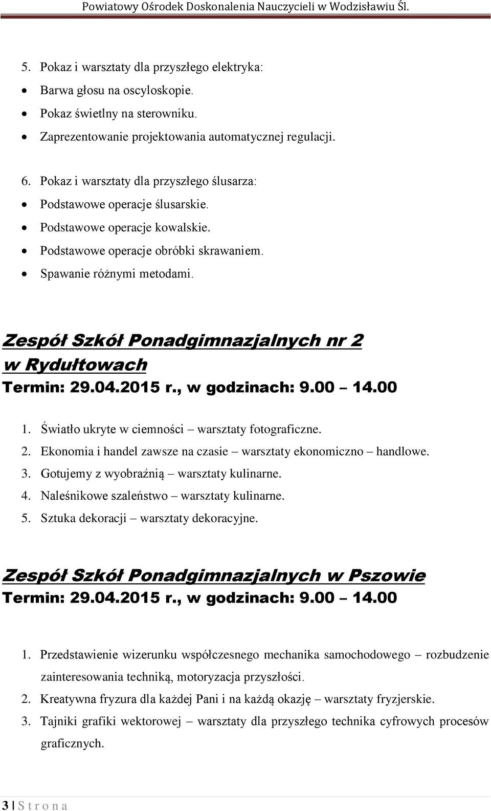 Zespół Szkół Ponadgimnazjalnych nr 2 w Rydułtowach 1. Światło ukryte w ciemności warsztaty fotograficzne. 2. Ekonomia i handel zawsze na czasie warsztaty ekonomiczno handlowe. 3.