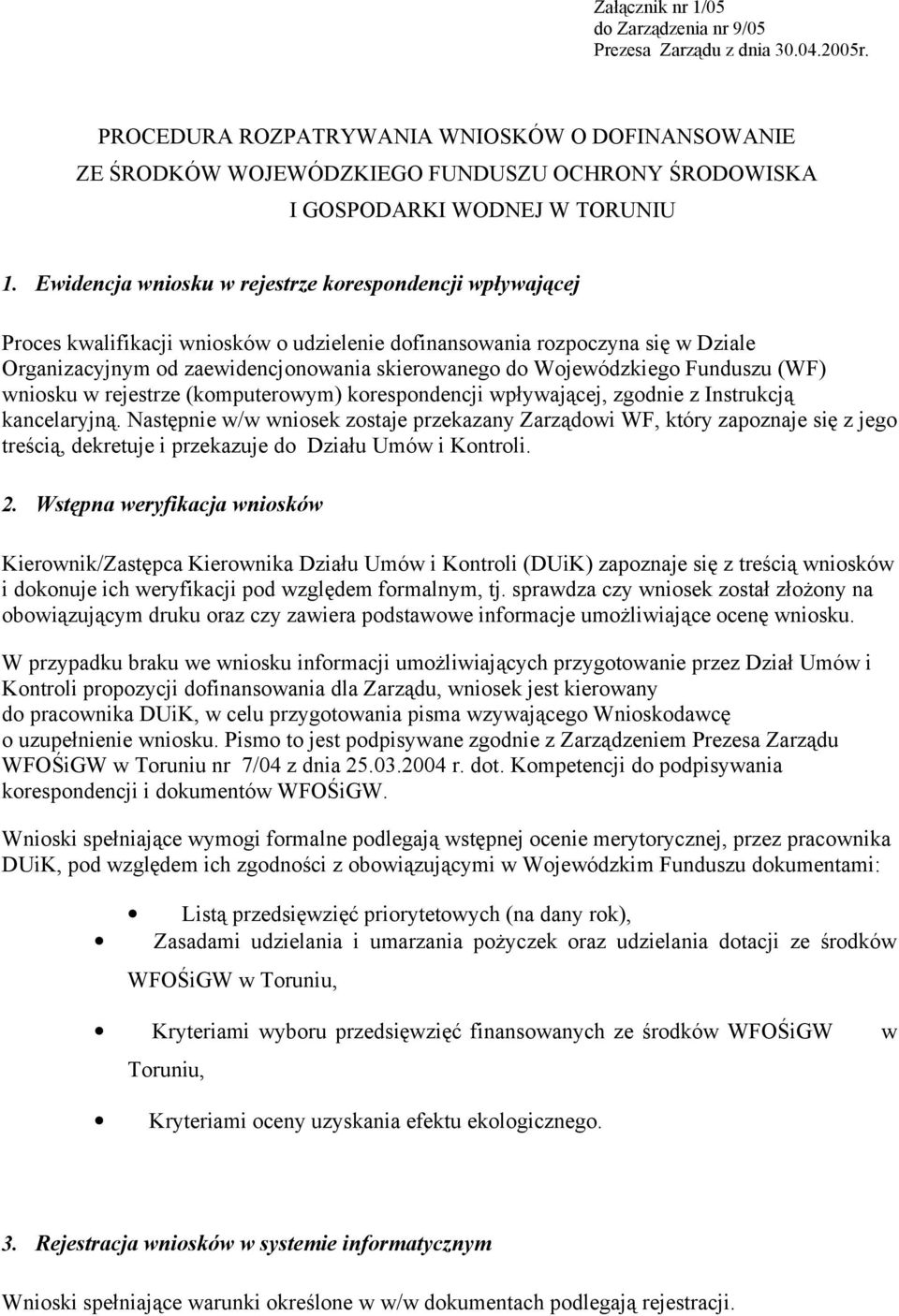 Ewidencja wniosku w rejestrze korespondencji wpływającej Proces kwalifikacji wniosków o udzielenie dofinansowania rozpoczyna się w Dziale Organizacyjnym od zaewidencjonowania skierowanego do