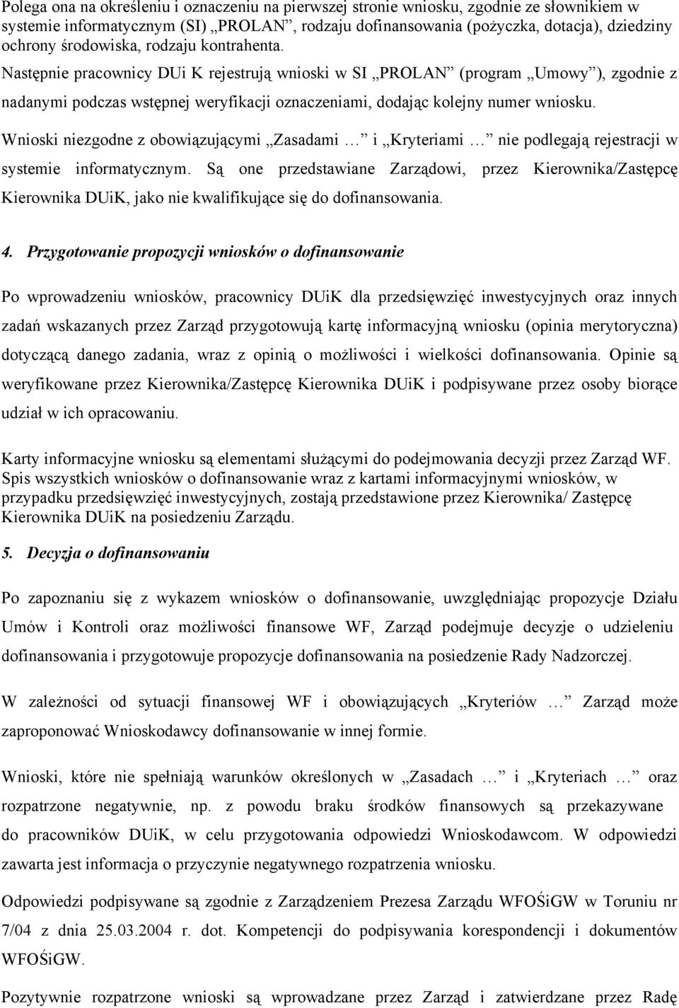 Następnie pracownicy DUi K rejestrują wnioski w SI PROLAN (program Umowy ), zgodnie z nadanymi podczas wstępnej weryfikacji oznaczeniami, dodając kolejny numer wniosku.