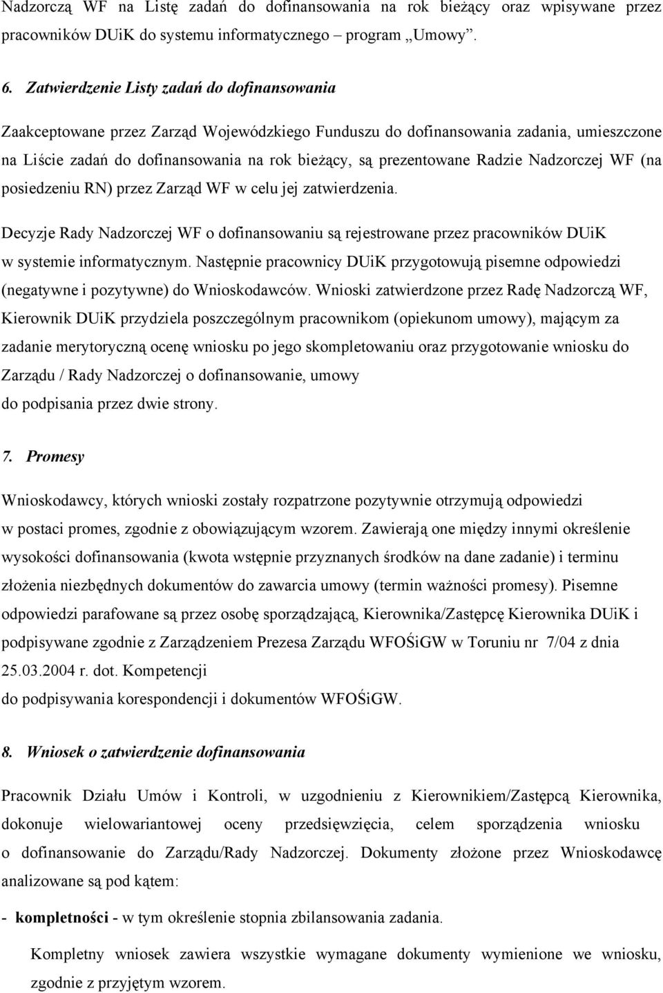 Radzie Nadzorczej WF (na posiedzeniu RN) przez Zarząd WF w celu jej zatwierdzenia. Decyzje Rady Nadzorczej WF o dofinansowaniu są rejestrowane przez pracowników DUiK w systemie informatycznym.