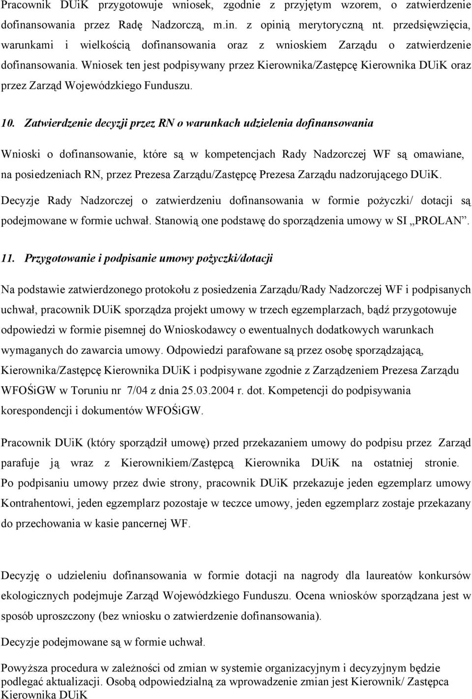 Wniosek ten jest podpisywany przez Kierownika/Zastępcę Kierownika DUiK oraz przez Zarząd Wojewódzkiego Funduszu. 10.