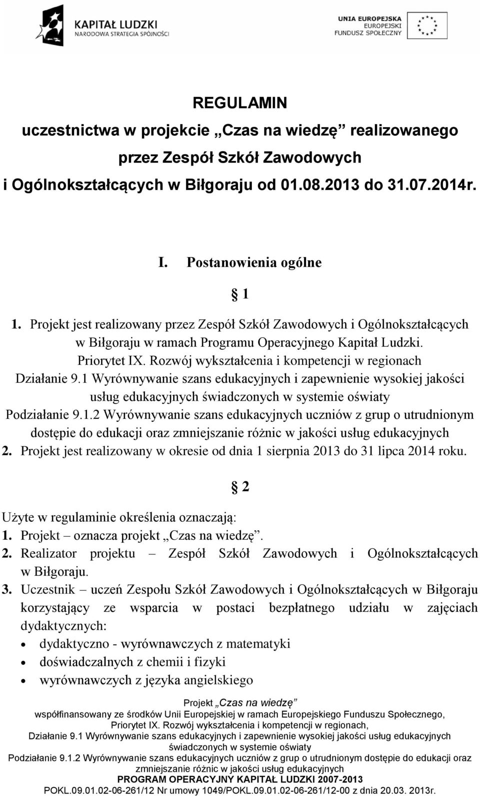 Rozwój wykształcenia i kompetencji w regionach Działanie 9.1 Wyrównywanie szans edukacyjnych i zapewnienie wysokiej jakości usług edukacyjnych Podziałanie 9.1.2 Wyrównywanie szans edukacyjnych uczniów z grup o utrudnionym dostępie do edukacji oraz 2.