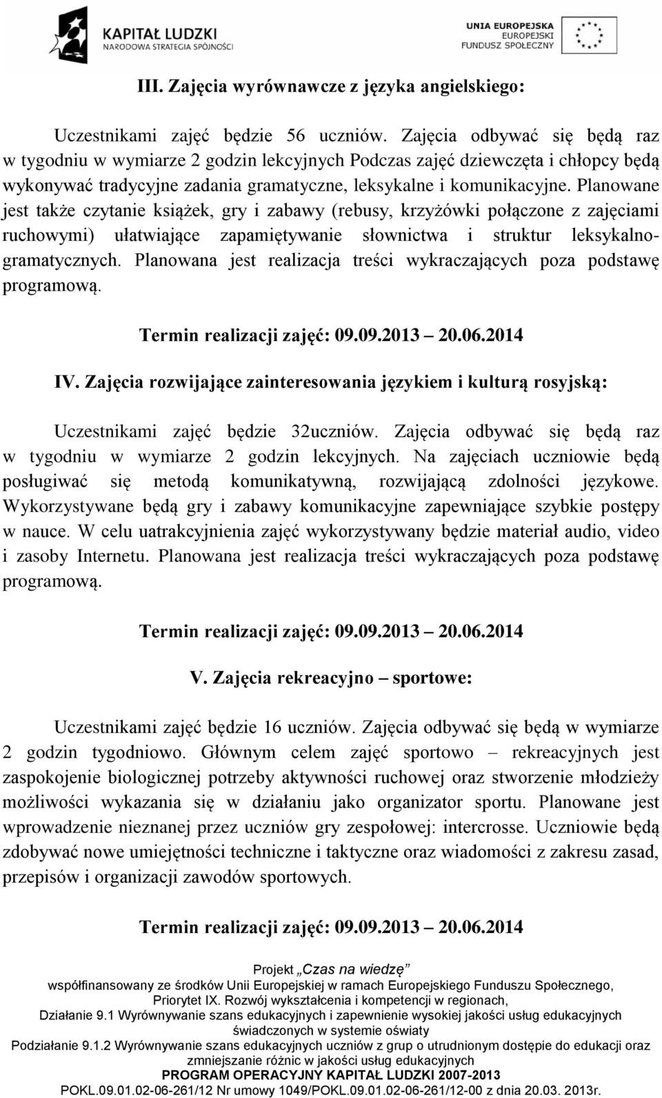 Planowane jest także czytanie książek, gry i zabawy (rebusy, krzyżówki połączone z zajęciami ruchowymi) ułatwiające zapamiętywanie słownictwa i struktur leksykalnogramatycznych.