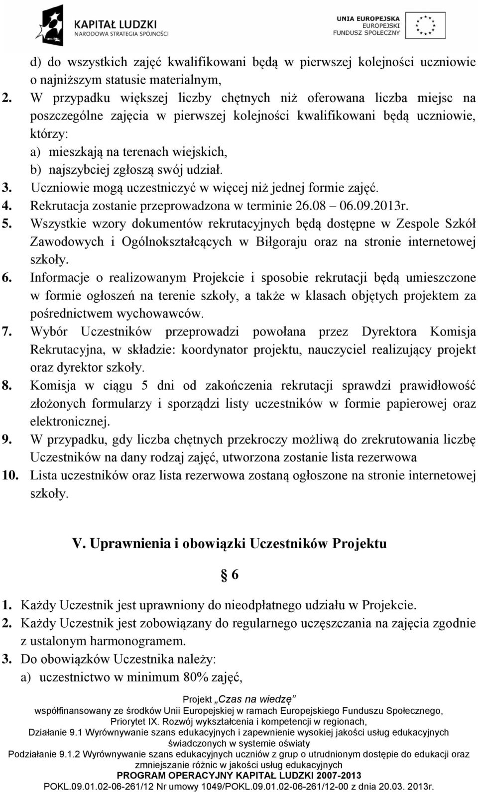 najszybciej zgłoszą swój udział. 3. Uczniowie mogą uczestniczyć w więcej niż jednej formie zajęć. 4. Rekrutacja zostanie przeprowadzona w terminie 26.08 06.09.2013r. 5.