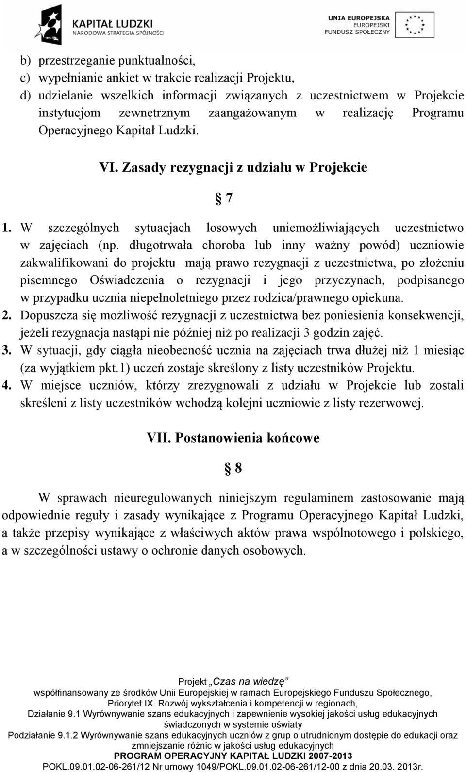 długotrwała choroba lub inny ważny powód) uczniowie zakwalifikowani do projektu mają prawo rezygnacji z uczestnictwa, po złożeniu pisemnego Oświadczenia o rezygnacji i jego przyczynach, podpisanego w