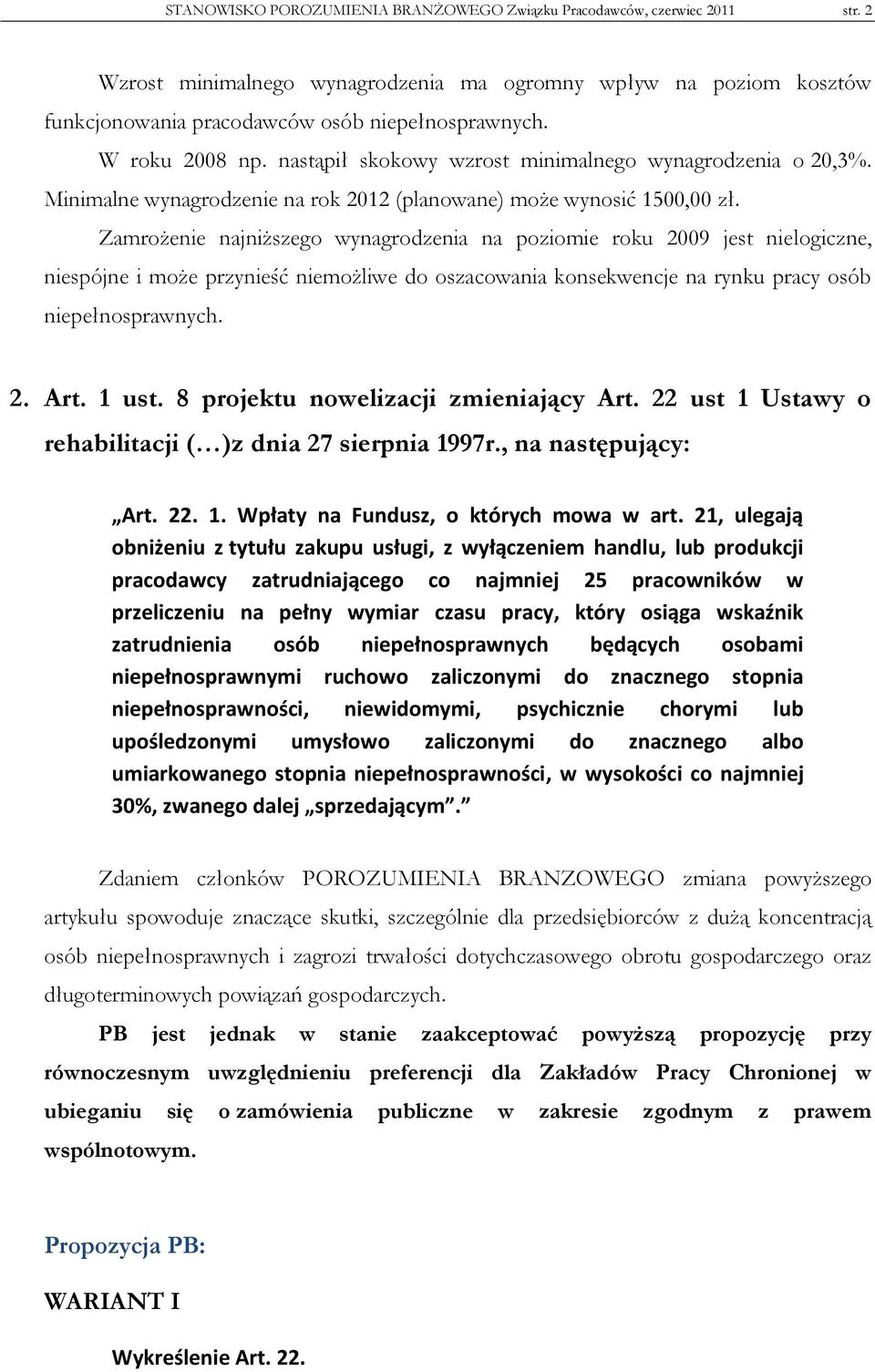 Zamrożenie najniższego wynagrodzenia na poziomie roku 2009 jest nielogiczne, niespójne i może przynieść niemożliwe do oszacowania konsekwencje na rynku pracy osób niepełnosprawnych. 2. Art. 1 ust.