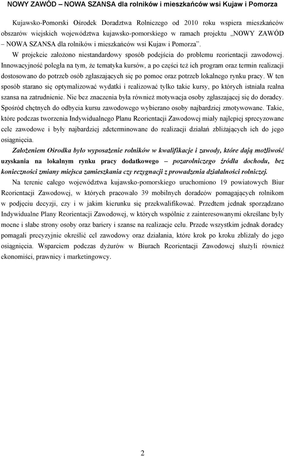 Innowacyjność poległa na tym, że tematyka kursów, a po części też ich program oraz termin realizacji dostosowano do potrzeb osób zgłaszających się po pomoc oraz potrzeb lokalnego rynku pracy.