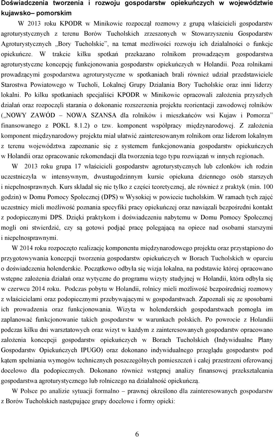 W trakcie kilku spotkań przekazano rolnikom prowadzącym gospodarstwa agroturystyczne koncepcję funkcjonowania gospodarstw opiekuńczych w Holandii.