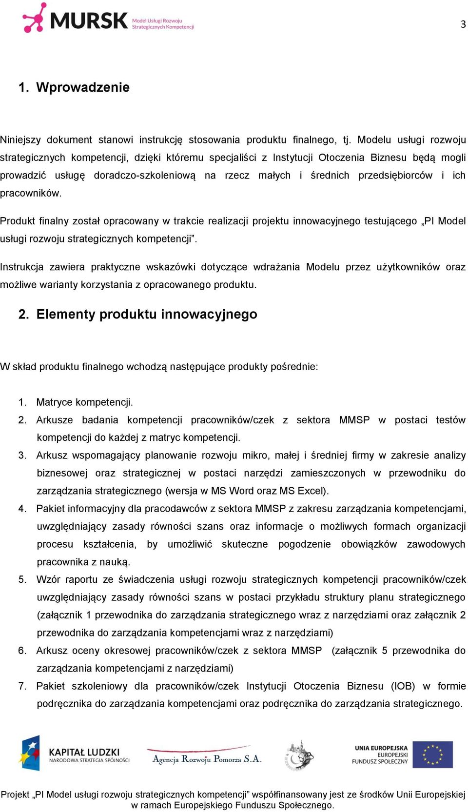 i ich pracowników. Produkt finalny został opracowany w trakcie realizacji projektu innowacyjnego testującego PI Model usługi rozwoju strategicznych kompetencji.