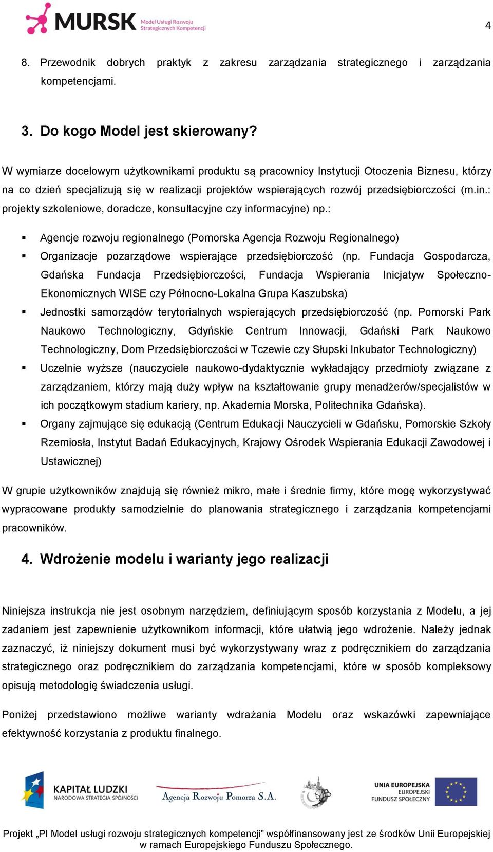 : projekty szkoleniowe, doradcze, konsultacyjne czy informacyjne) np.: Agencje rozwoju regionalnego (Pomorska Agencja Rozwoju Regionalnego) Organizacje pozarządowe wspierające przedsiębiorczość (np.