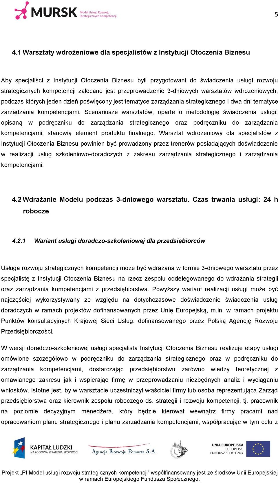 Scenariusze warsztatów, oparte o metodologię świadczenia usługi, opisaną w podręczniku do zarządzania strategicznego oraz podręczniku do zarządzania kompetencjami, stanowią element produktu finalnego.