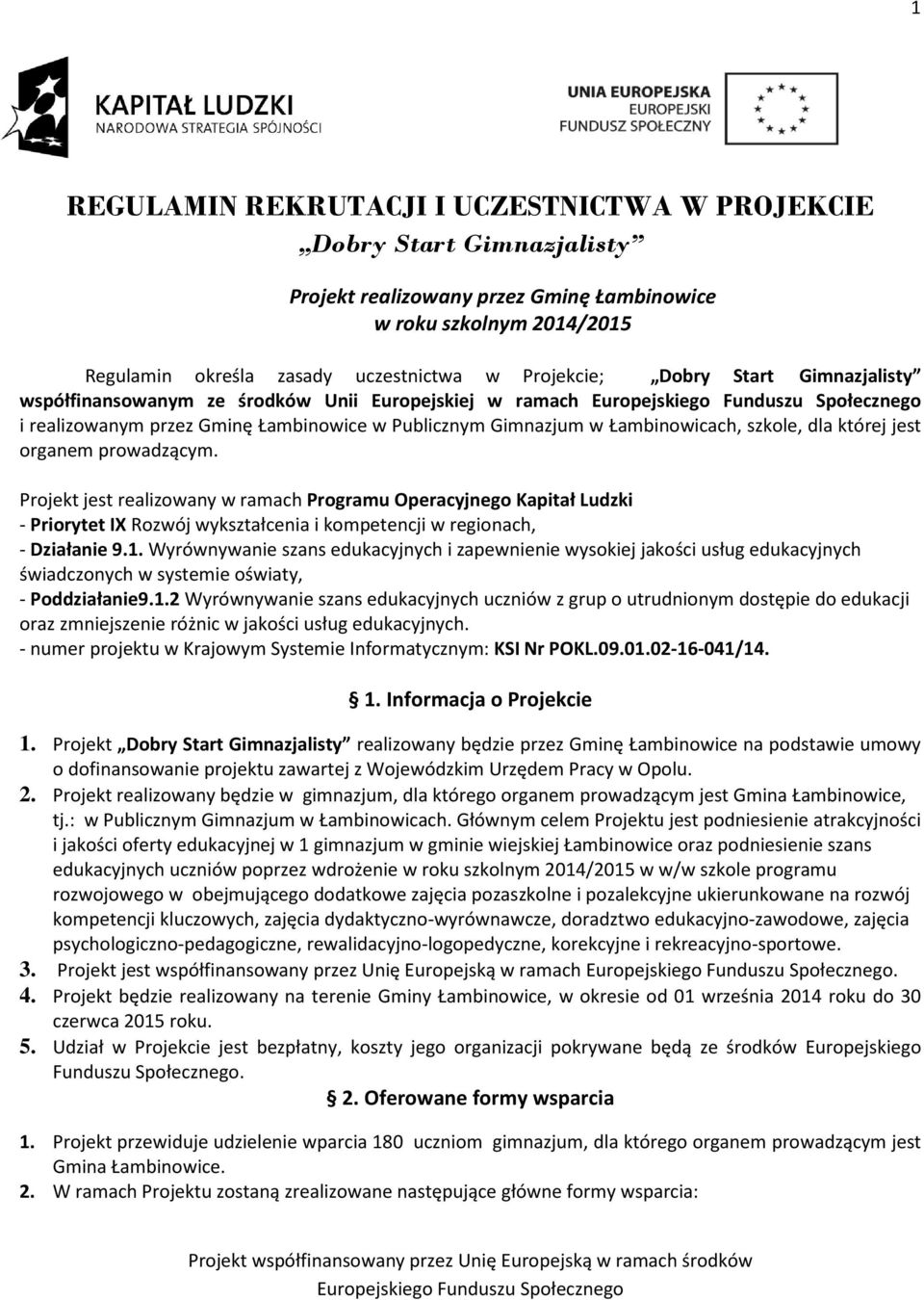 prowadzącym. Projekt jest realizowany w ramach Programu Operacyjnego Kapitał Ludzki - Priorytet IX Rozwój wykształcenia i kompetencji w regionach, - Działanie 9.1.