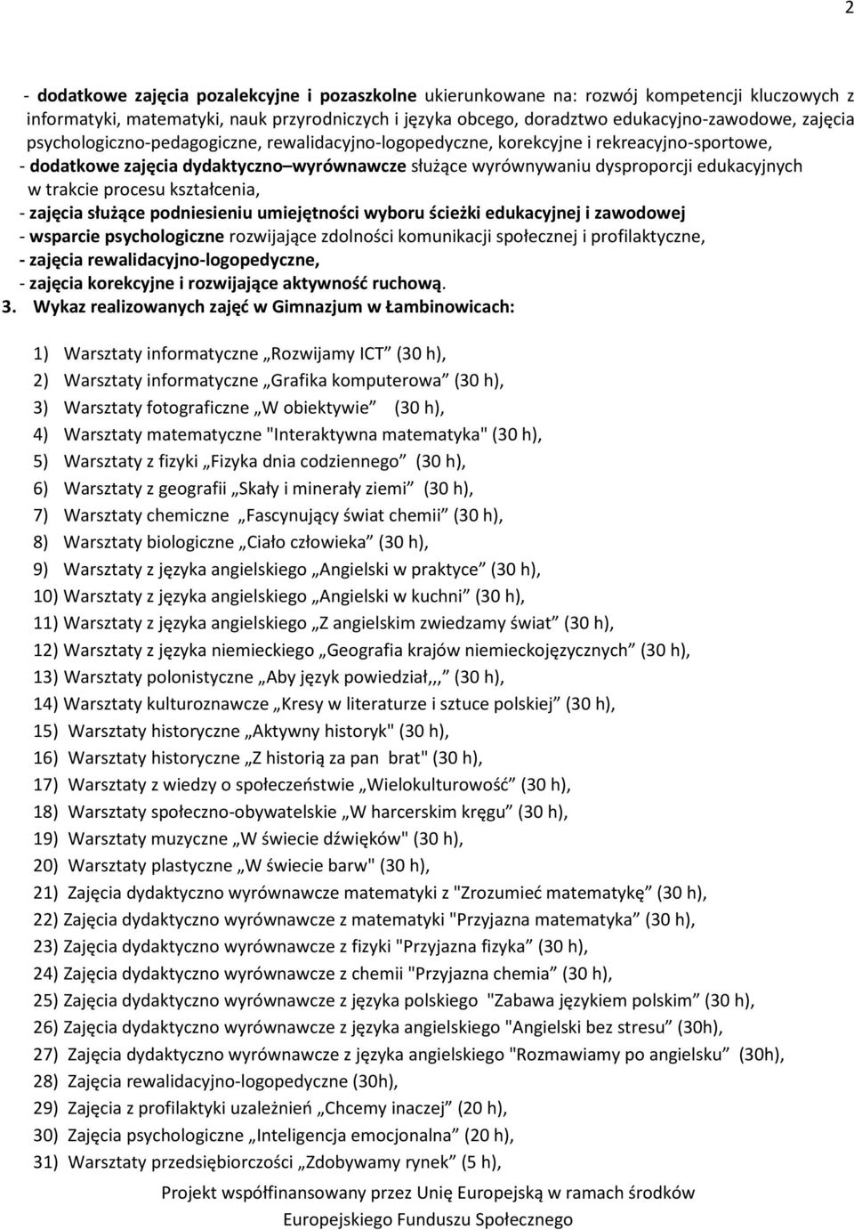 procesu kształcenia, - zajęcia służące podniesieniu umiejętności wyboru ścieżki edukacyjnej i zawodowej - wsparcie psychologiczne rozwijające zdolności komunikacji społecznej i profilaktyczne, -