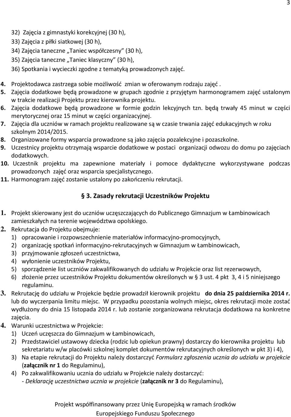 Zajęcia dodatkowe będą prowadzone w grupach zgodnie z przyjętym harmonogramem zajęć ustalonym w trakcie realizacji Projektu przez kierownika projektu. 6.