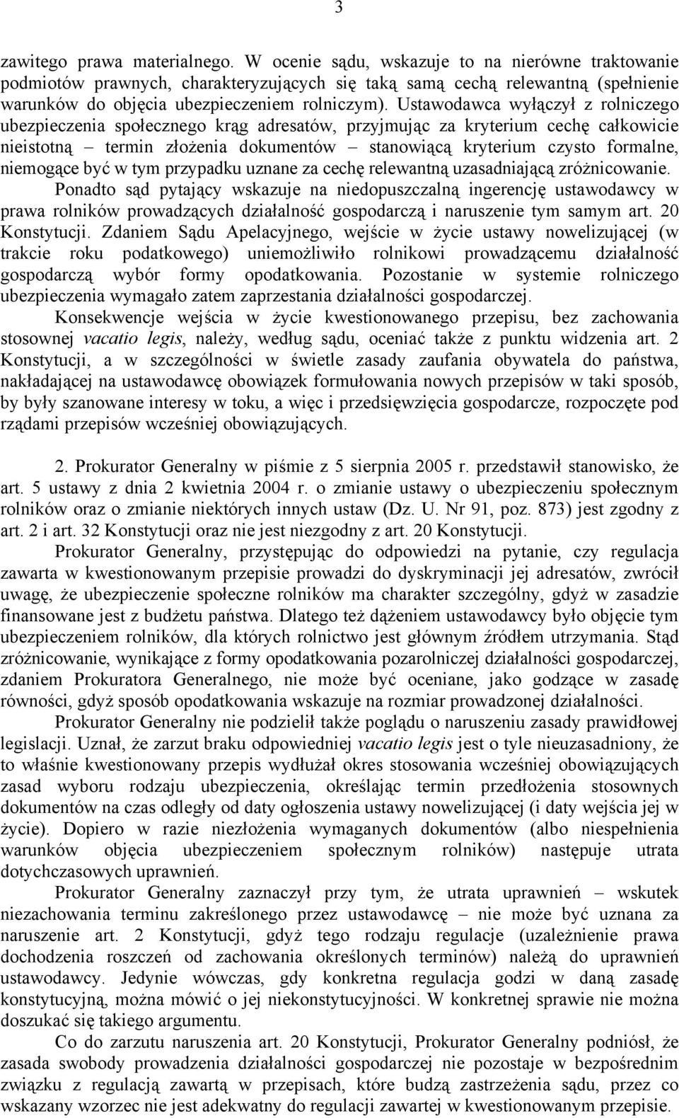 Ustawodawca wyłączył z rolniczego ubezpieczenia społecznego krąg adresatów, przyjmując za kryterium cechę całkowicie nieistotną termin złożenia dokumentów stanowiącą kryterium czysto formalne,