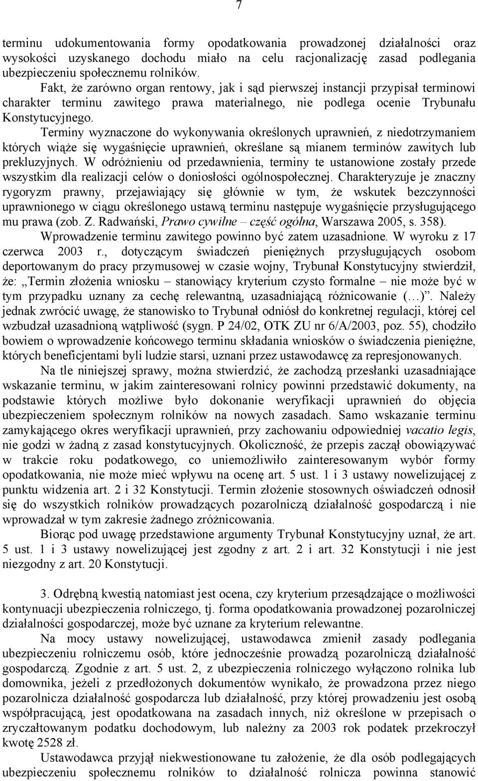 Terminy wyznaczone do wykonywania określonych uprawnień, z niedotrzymaniem których wiąże się wygaśnięcie uprawnień, określane są mianem terminów zawitych lub prekluzyjnych.