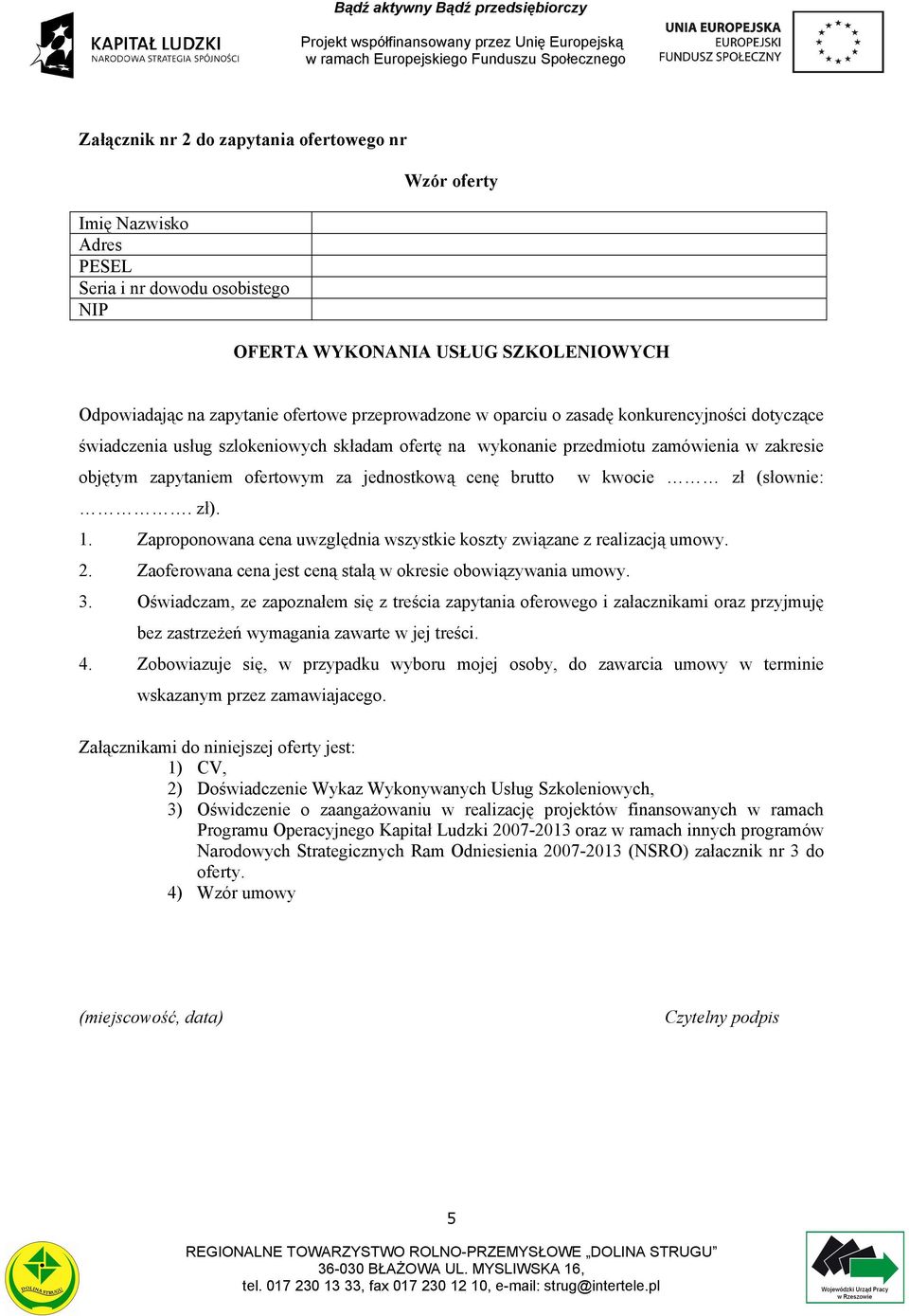 kwocie zł (słownie:. zł). 1. Zaproponowana cena uwzględnia wszystkie koszty związane z realizacją umowy. 2. Zaoferowana cena jest ceną stałą w okresie obowiązywania umowy. 3.