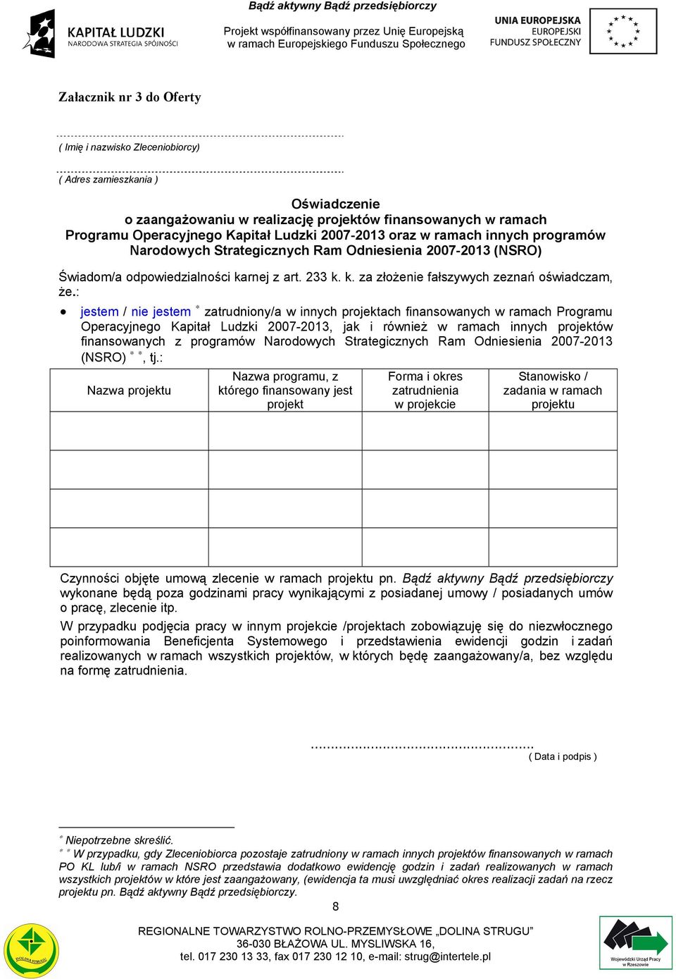 : jestem / nie jestem zatrudniony/a w innych projektach finansowanych w ramach Programu Operacyjnego Kapitał Ludzki 2007-2013, jak i również w ramach innych projektów finansowanych z programów