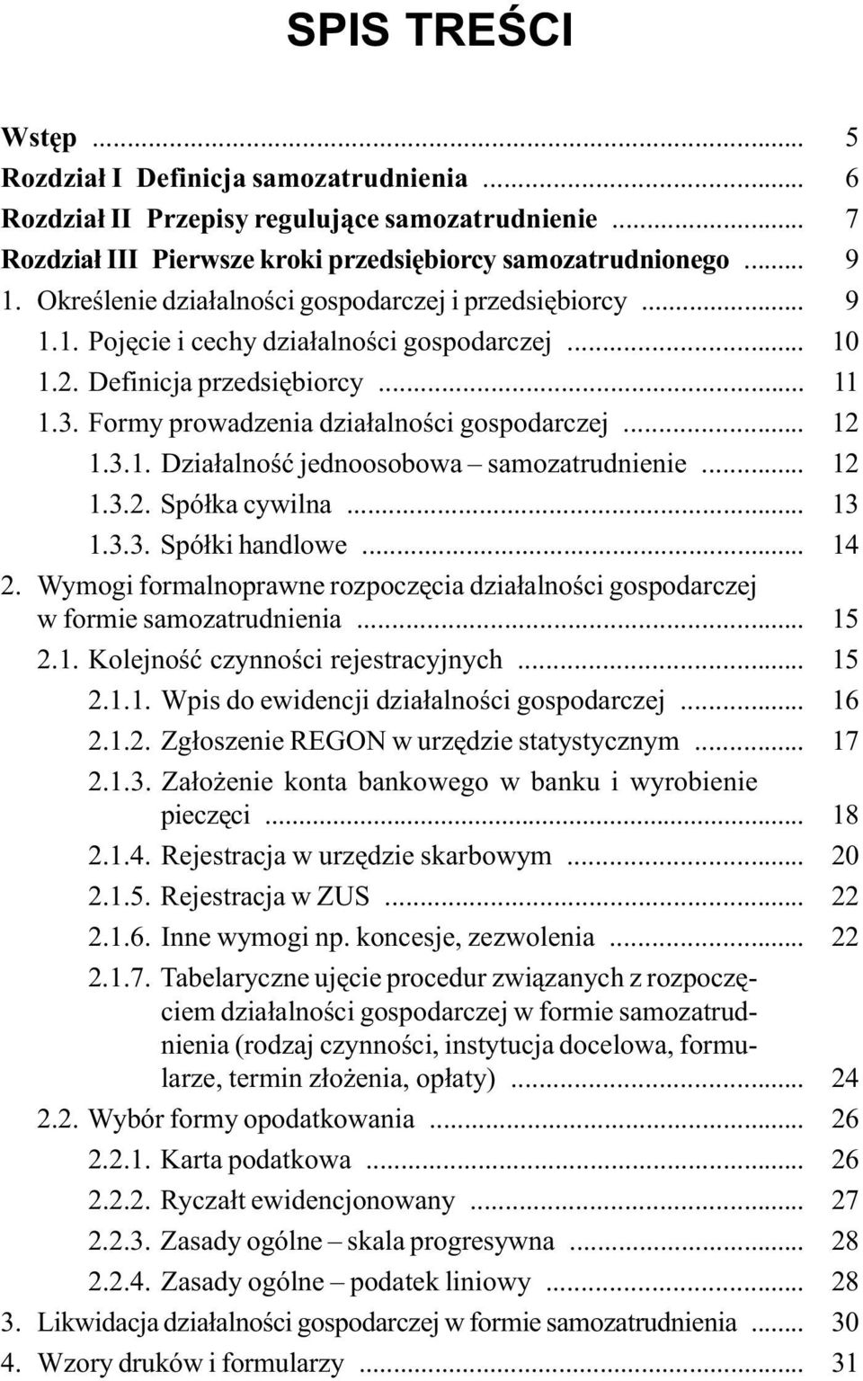 Formy prowadzenia dzia³alnoœci gospodarczej... 212 1.3.1. Dzia³alnoœæ jednoosobowa samozatrudnienie... 212 1.3.2. Spó³ka cywilna... 213 1.3.3. Spó³ki handlowe... 214 2.