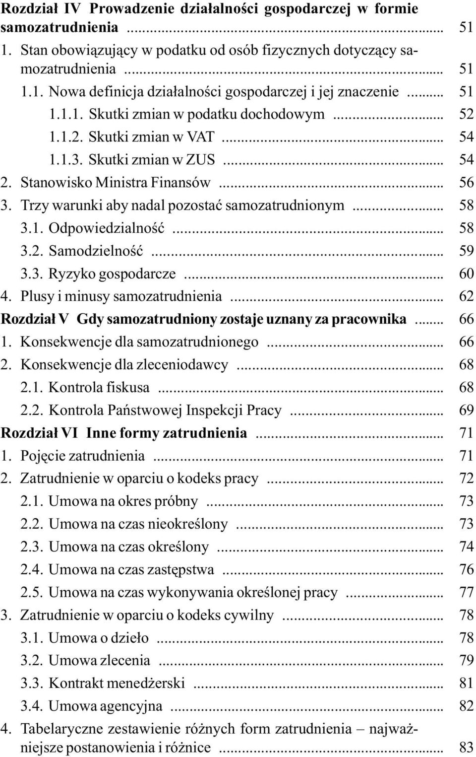 Trzy warunki aby nadal pozostaæ samozatrudnionym... 258 3.1. Odpowiedzialnoœæ... 258 3.2. Samodzielnoœæ... 259 3.3. Ryzyko gospodarcze... 260 4. Plusy i minusy samozatrudnienia.