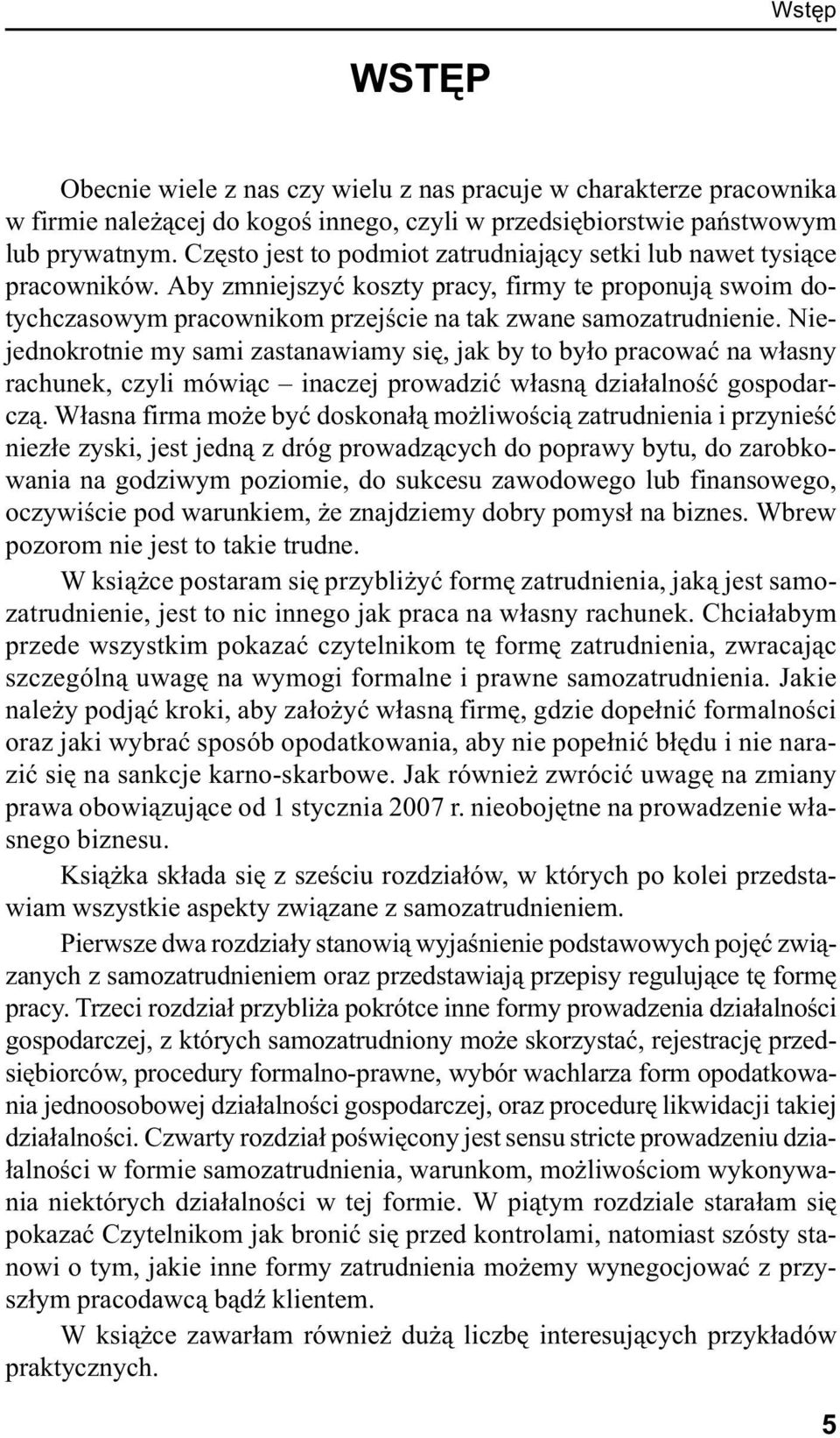 Niejednokrotnie my sami zastanawiamy siê, jak by to by³o pracowaæ na w³asny rachunek, czyli mówi¹c inaczej prowadziæ w³asn¹ dzia³alnoœæ gospodarcz¹.