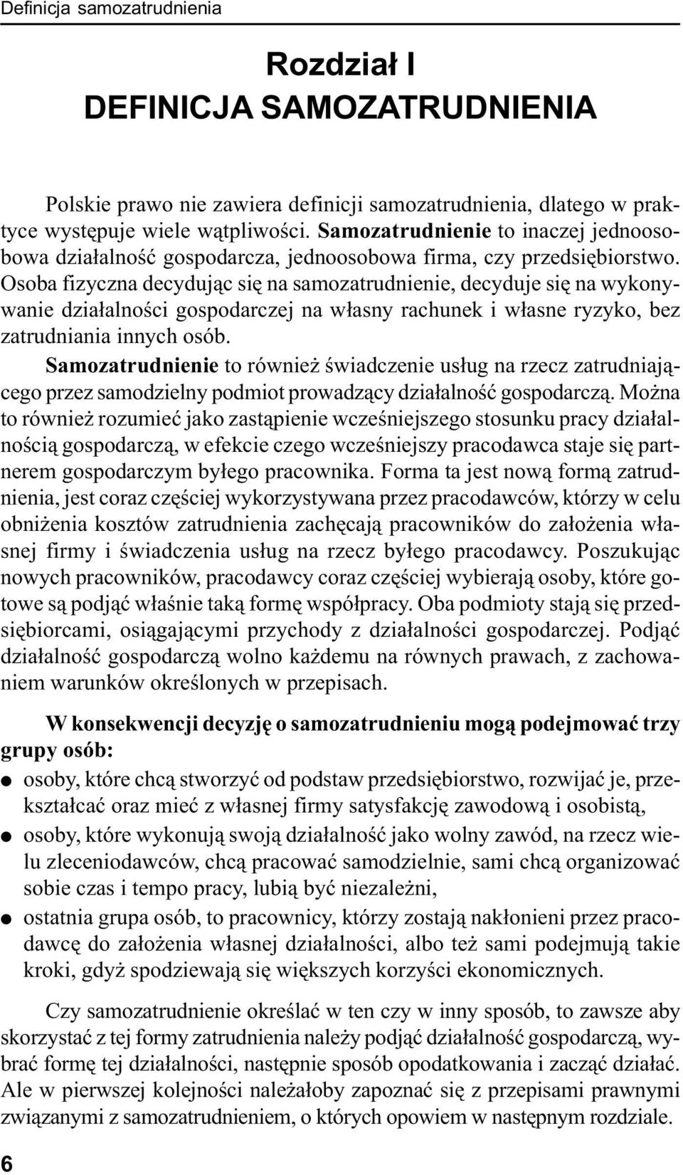Osoba fizyczna decyduj¹c siê na samozatrudnienie, decyduje siê na wykonywanie dzia³alnoœci gospodarczej na w³asny rachunek i w³asne ryzyko, bez zatrudniania innych osób.