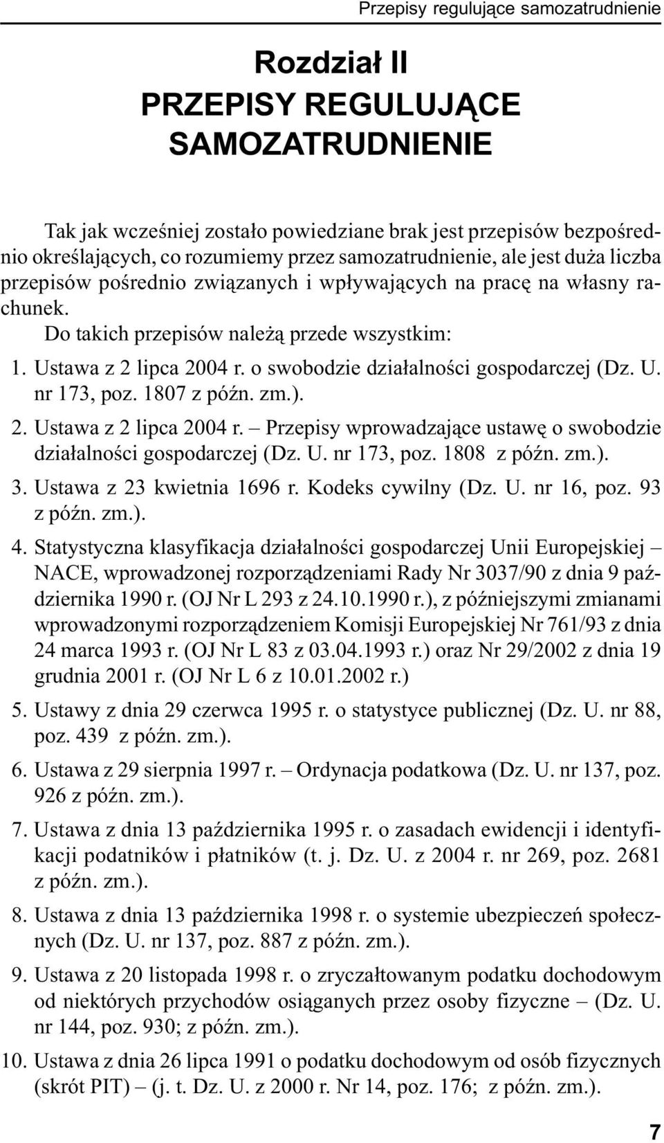 o swobodzie dzia³alnoœci gospodarczej (Dz. U. nr 173, poz. 1807 z póÿn. zm.). 12. Ustawa z 2 lipca 2004 r. Przepisy wprowadzaj¹ce ustawê o swobodzie dzia³alnoœci gospodarczej (Dz. U. nr 173, poz. 1808 z póÿn.
