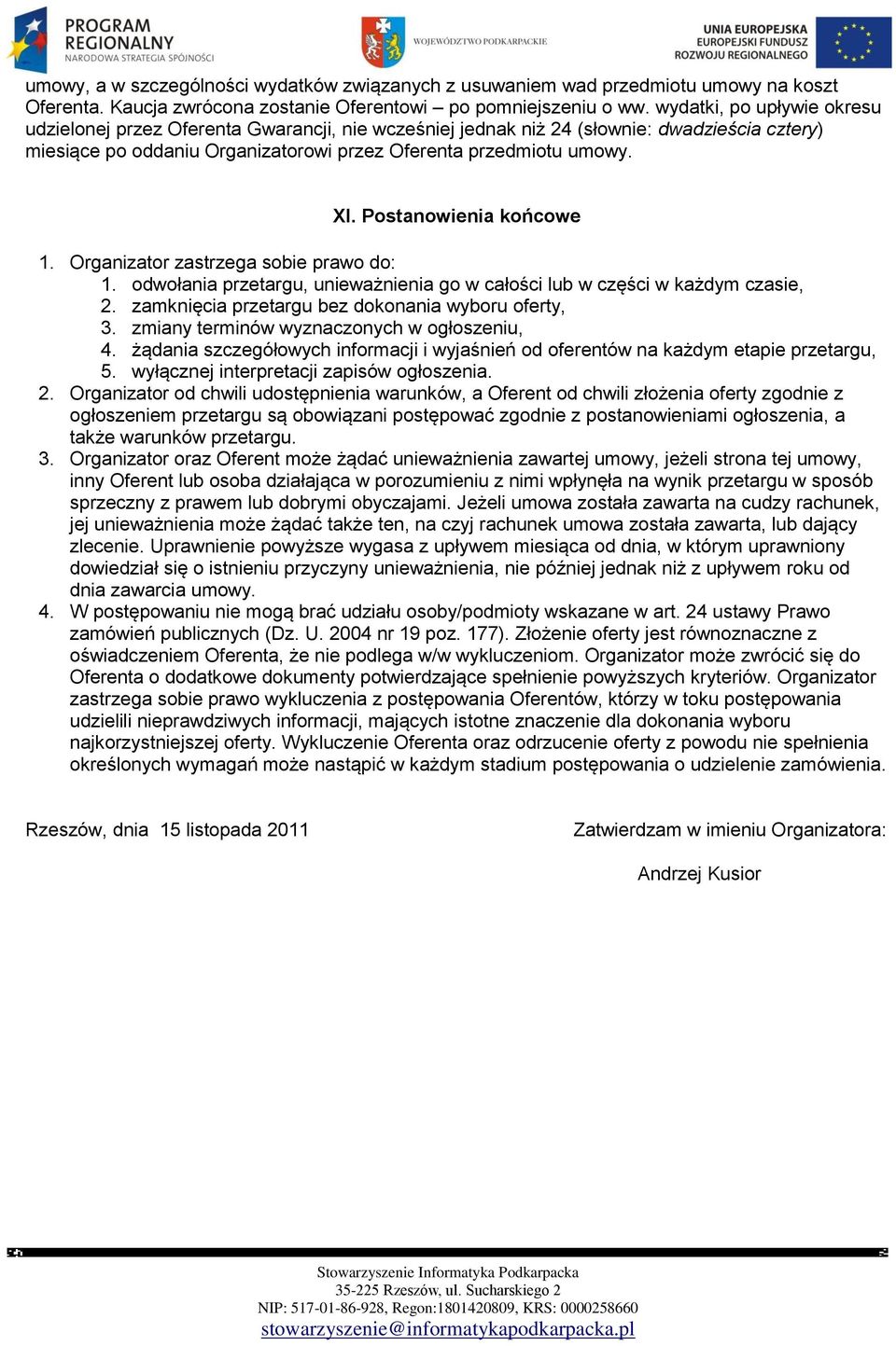 Postanowienia końcowe 1. Organizator zastrzega sobie prawo do: 1. odwołania przetargu, unieważnienia go w całości lub w części w każdym czasie, 2. zamknięcia przetargu bez dokonania wyboru oferty, 3.