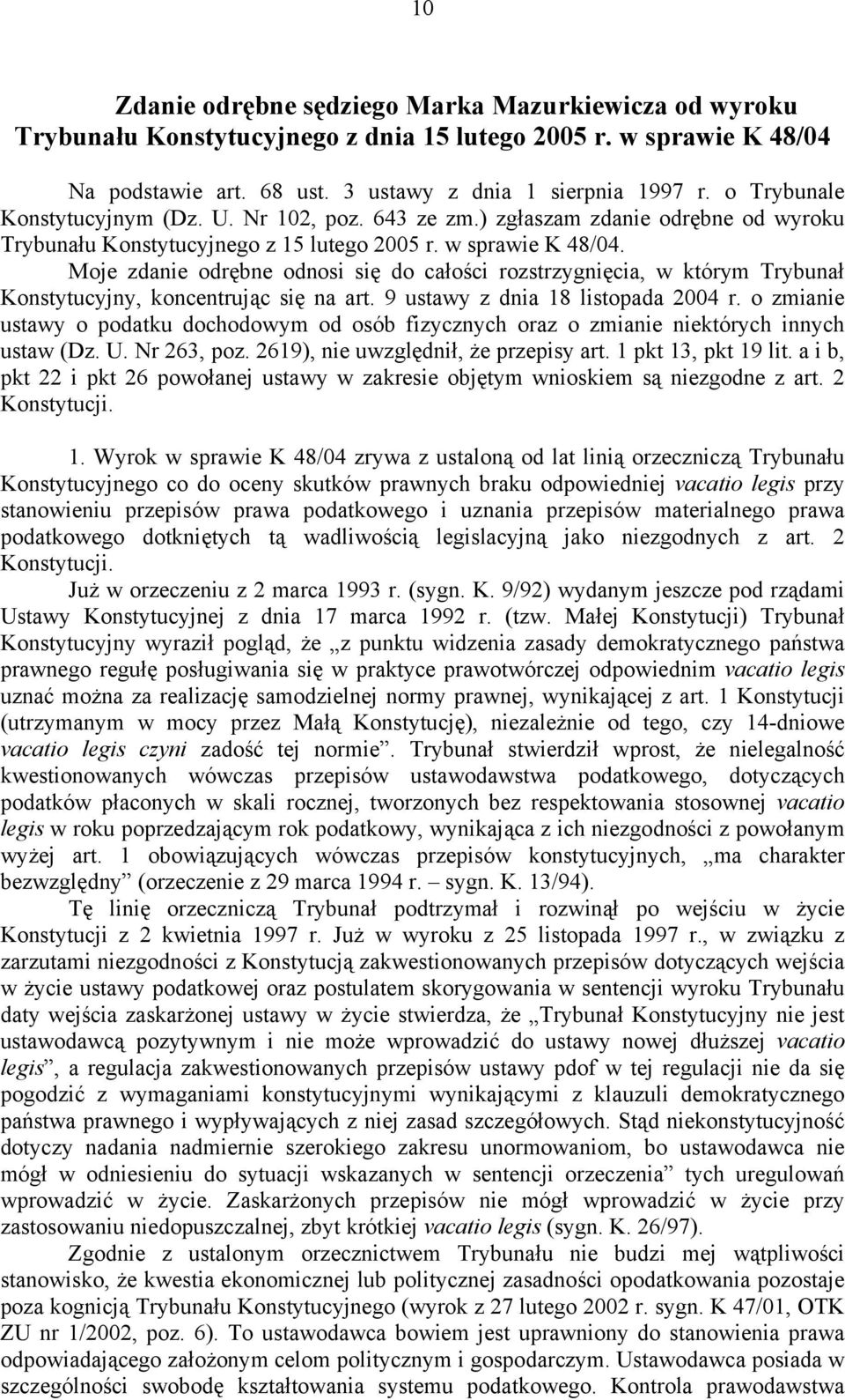 Moje zdanie odrębne odnosi się do całości rozstrzygnięcia, w którym Trybunał Konstytucyjny, koncentrując się na art. 9 ustawy z dnia 18 listopada 2004 r.