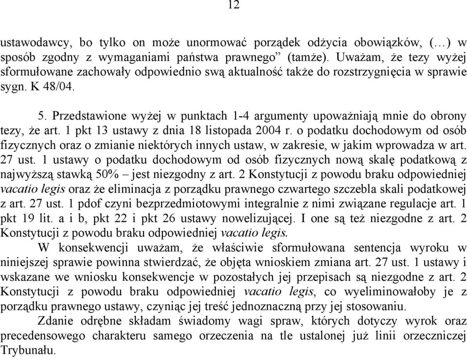 Przedstawione wyżej w punktach 1-4 argumenty upoważniają mnie do obrony tezy, że art. 1 pkt 13 ustawy z dnia 18 listopada 2004 r.