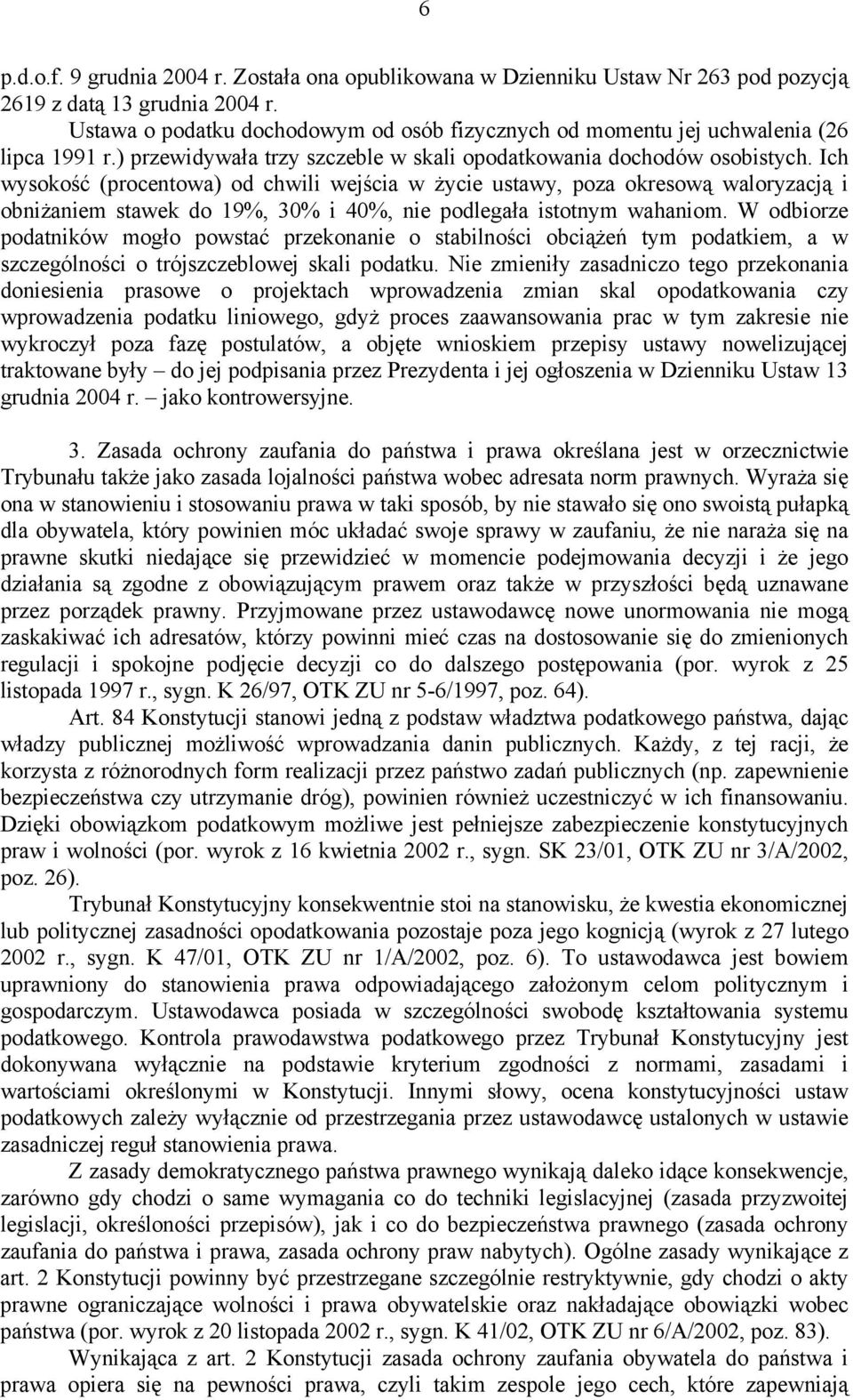 Ich wysokość (procentowa) od chwili wejścia w życie ustawy, poza okresową waloryzacją i obniżaniem stawek do 19%, 30% i 40%, nie podlegała istotnym wahaniom.