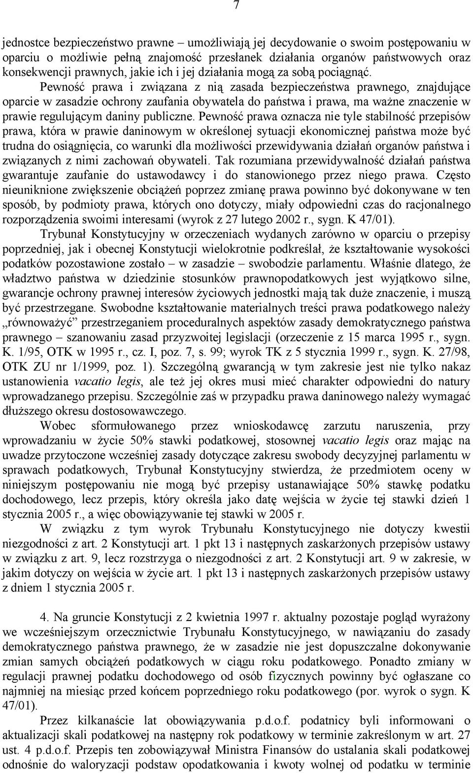 Pewność prawa i związana z nią zasada bezpieczeństwa prawnego, znajdujące oparcie w zasadzie ochrony zaufania obywatela do państwa i prawa, ma ważne znaczenie w prawie regulującym daniny publiczne.