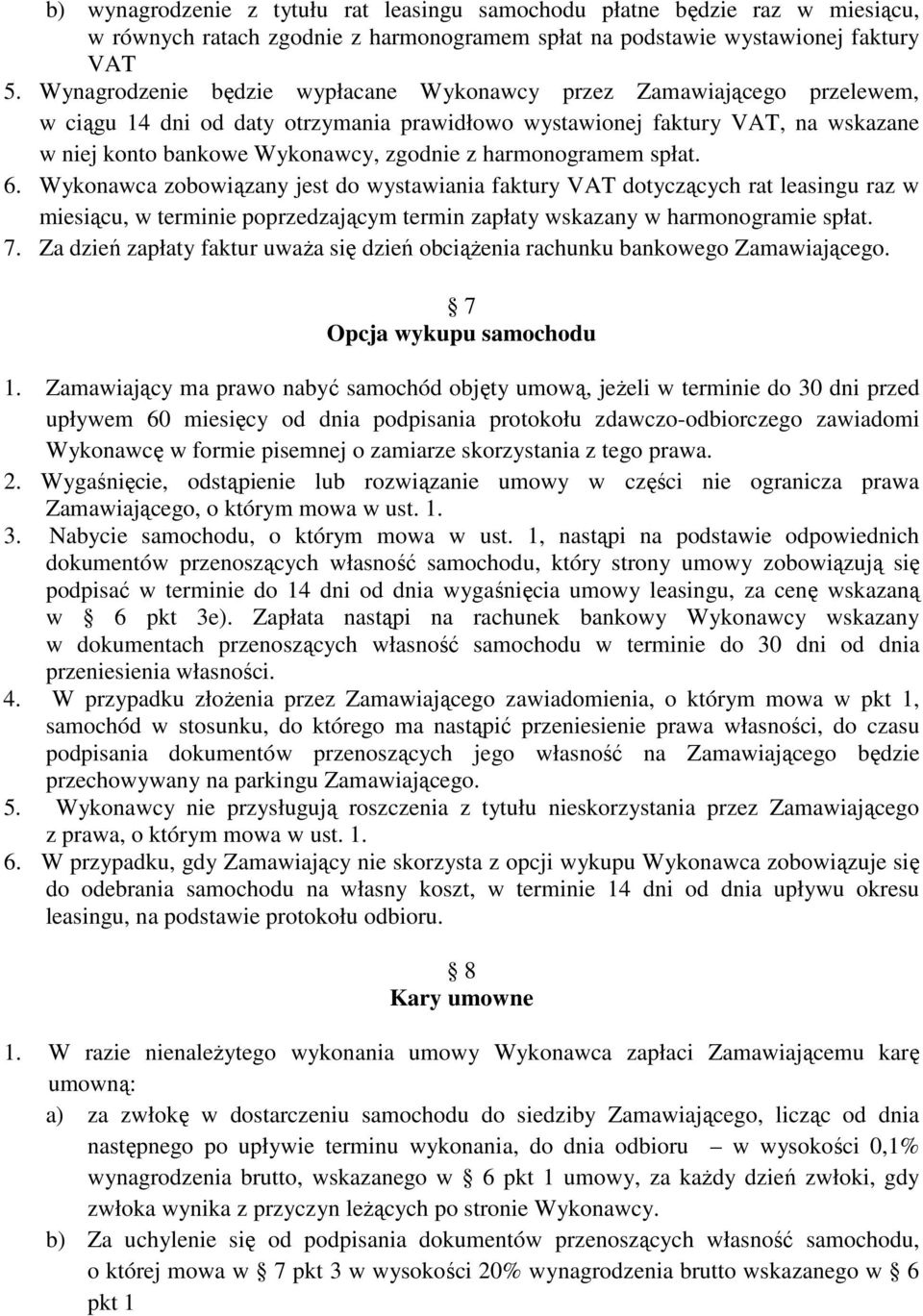 harmonogramem spłat. 6. Wykonawca zobowiązany jest do wystawiania faktury VAT dotyczących rat leasingu raz w miesiącu, w terminie poprzedzającym termin zapłaty wskazany w harmonogramie spłat. 7.