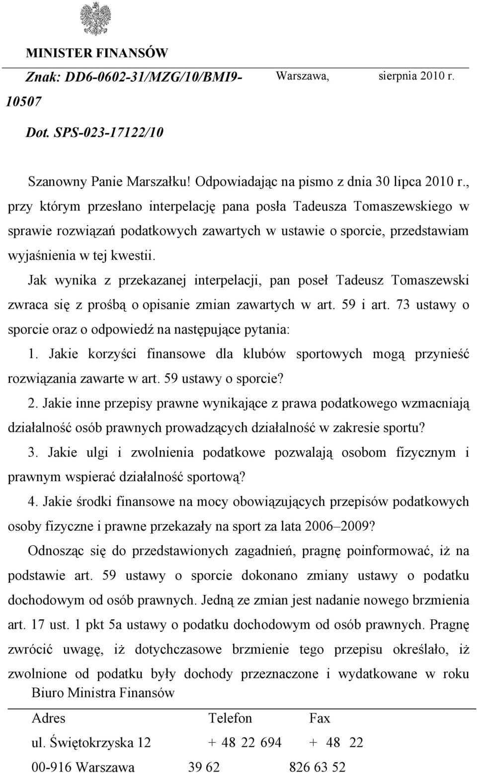 Jak wynika z przekazanej interpelacji, pan poseł Tadeusz Tomaszewski zwraca się z prośbą o opisanie zmian zawartych w art. 59 i art. 73 ustawy o sporcie oraz o odpowiedź na następujące pytania: 1.