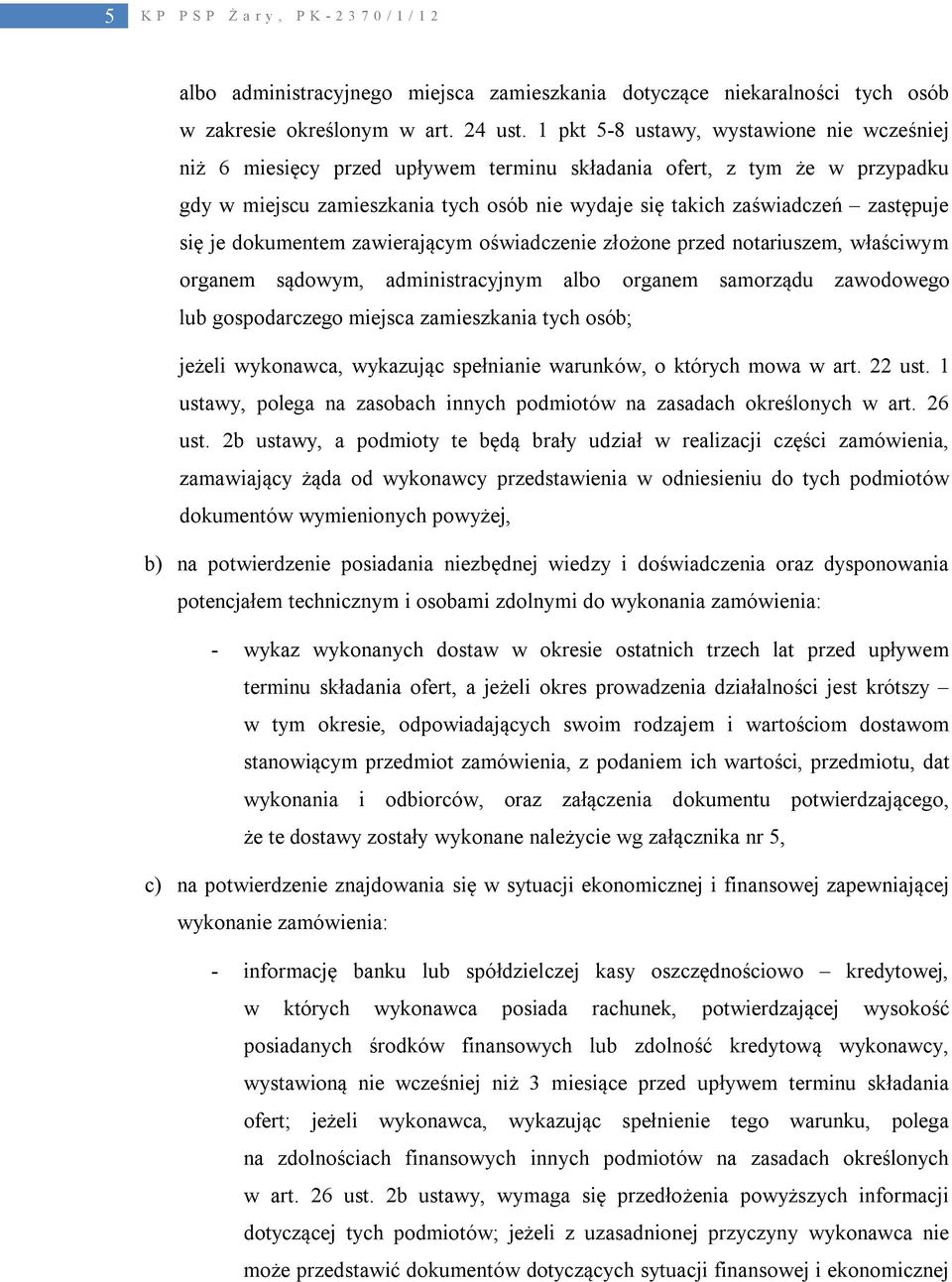 się je dokumentem zawierającym oświadczenie złożone przed notariuszem, właściwym organem sądowym, administracyjnym albo organem samorządu zawodowego lub gospodarczego miejsca zamieszkania tych osób;