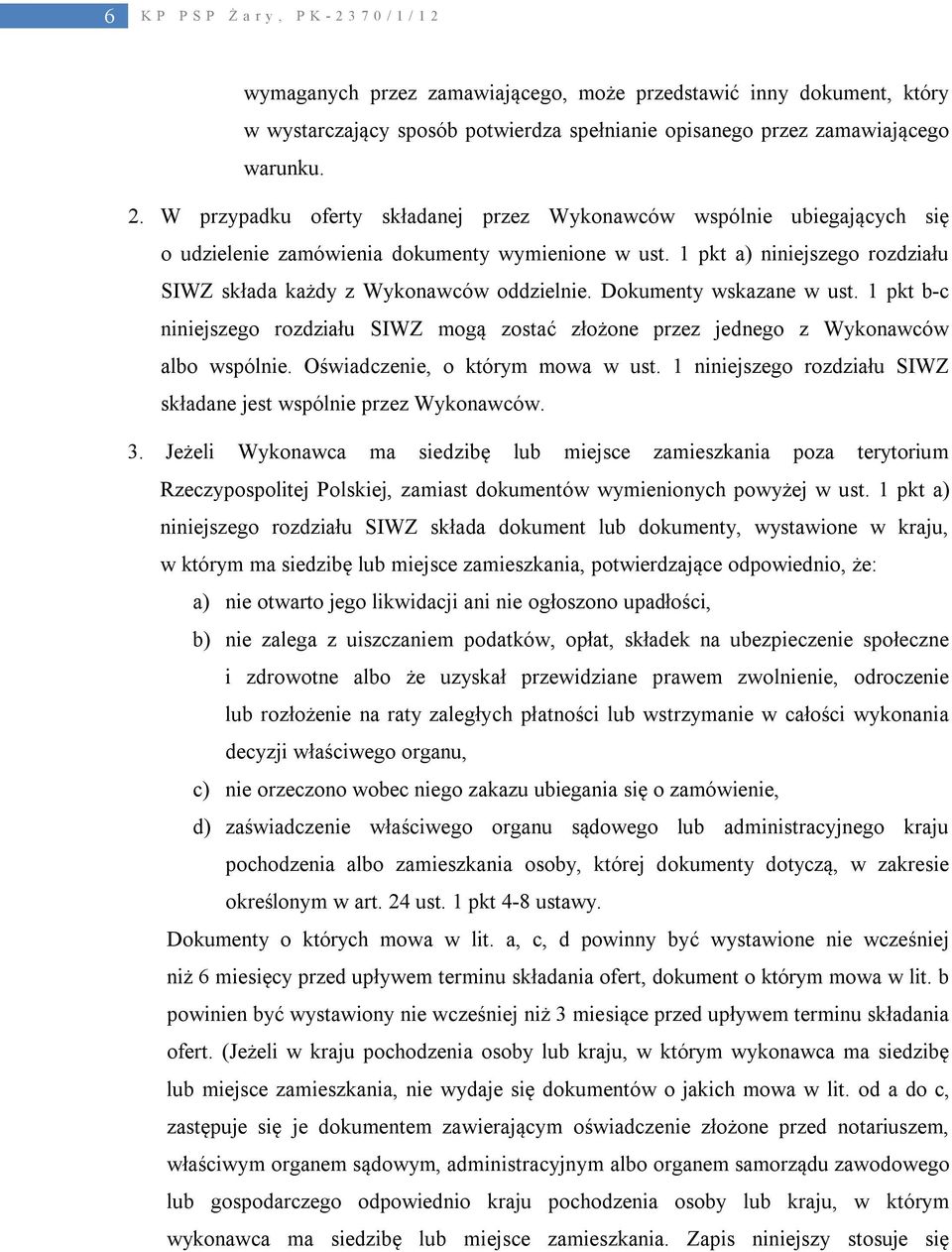 Dokumenty wskazane w ust. 1 pkt b-c niniejszego rozdziału SIWZ mogą zostać złożone przez jednego z Wykonawców albo wspólnie. Oświadczenie, o którym mowa w ust.