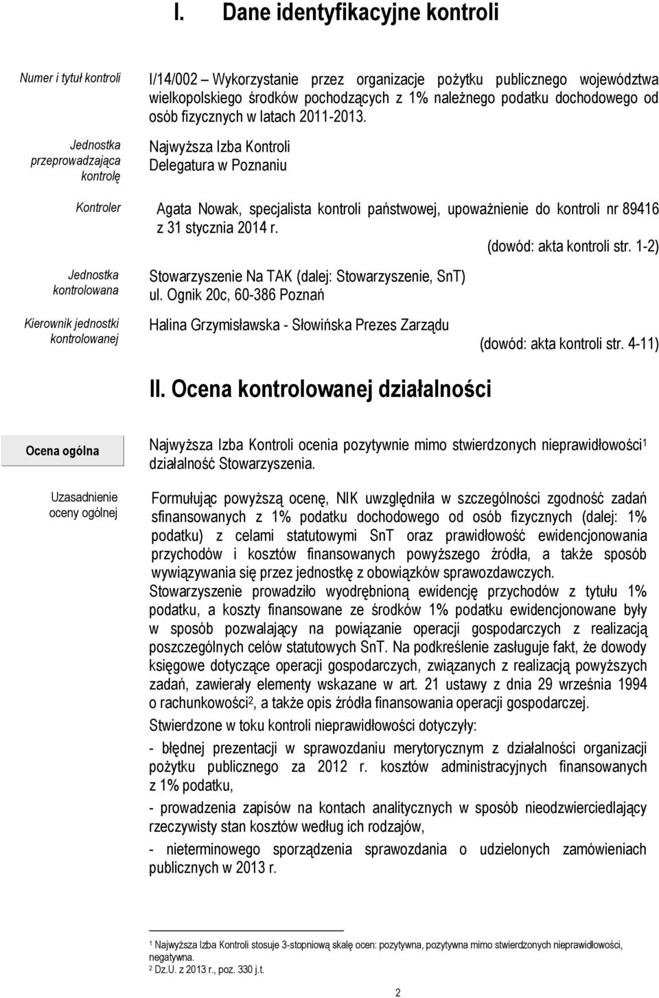 Najwyższa Izba Kontroli Delegatura w Poznaniu Kontroler Agata Nowak, specjalista kontroli państwowej, upoważnienie do kontroli nr 89416 z 31 stycznia 2014 r. (dowód: akta kontroli str.