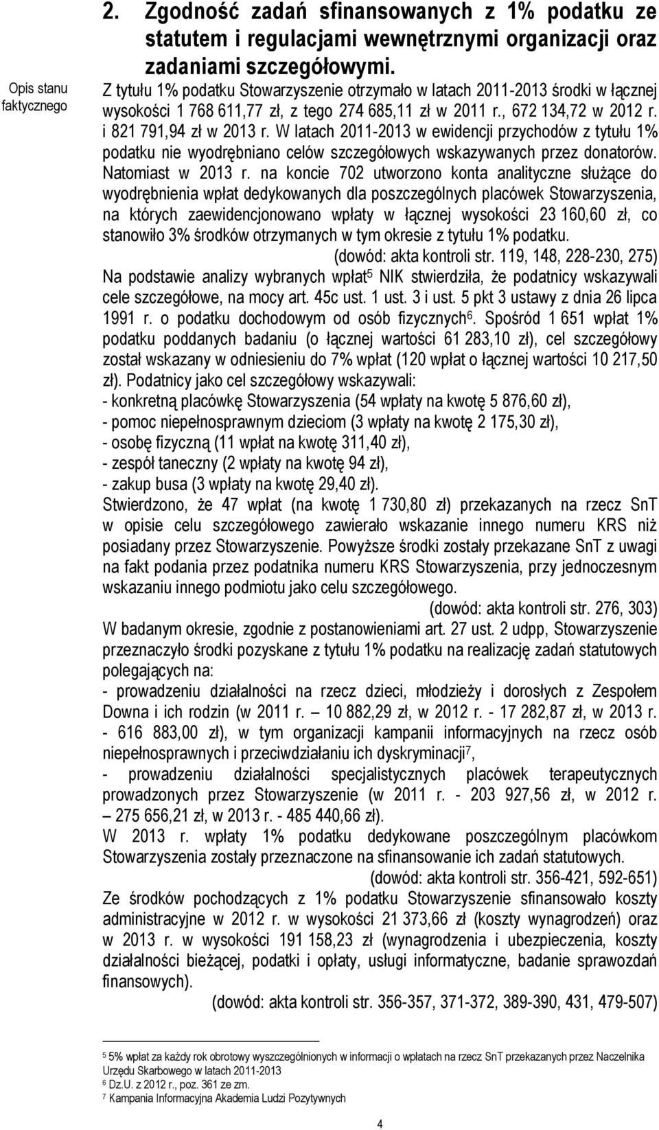 W latach 2011-2013 w ewidencji przychodów z tytułu 1% podatku nie wyodrębniano celów szczegółowych wskazywanych przez donatorów. Natomiast w 2013 r.