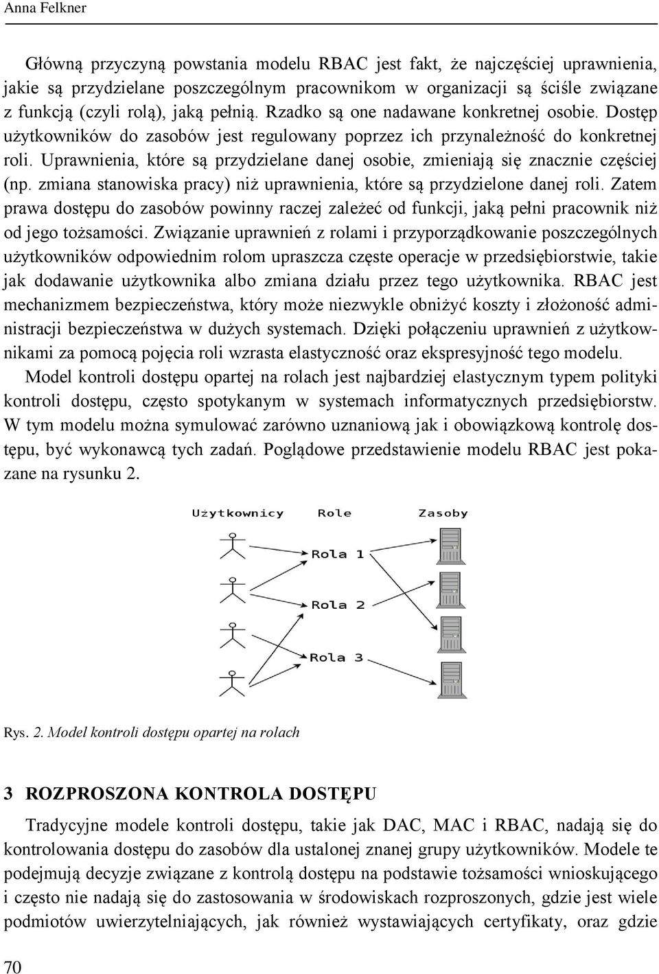 Uprawnienia, które są przydzielane danej osobie, zmieniają się znacznie częściej (np. zmiana stanowiska pracy) niż uprawnienia, które są przydzielone danej roli.