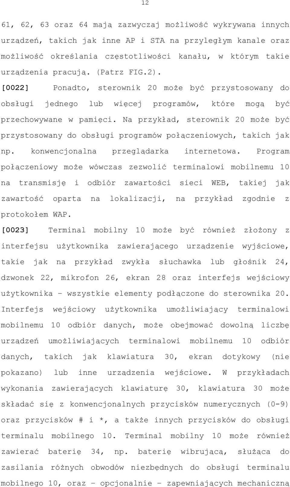 Na przykład, sterownik 20 może być przystosowany do obsługi programów połączeniowych, takich jak np. konwencjonalna przeglądarka internetowa.
